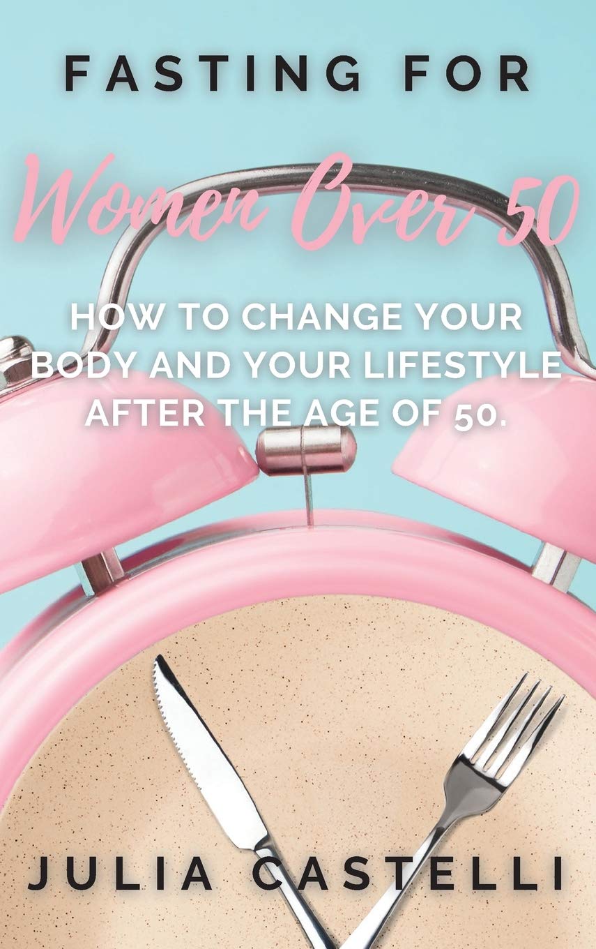 Fasting For Women Over 50: How to Change Your Body and Your Lifestyle After the Age of 50. Medicine