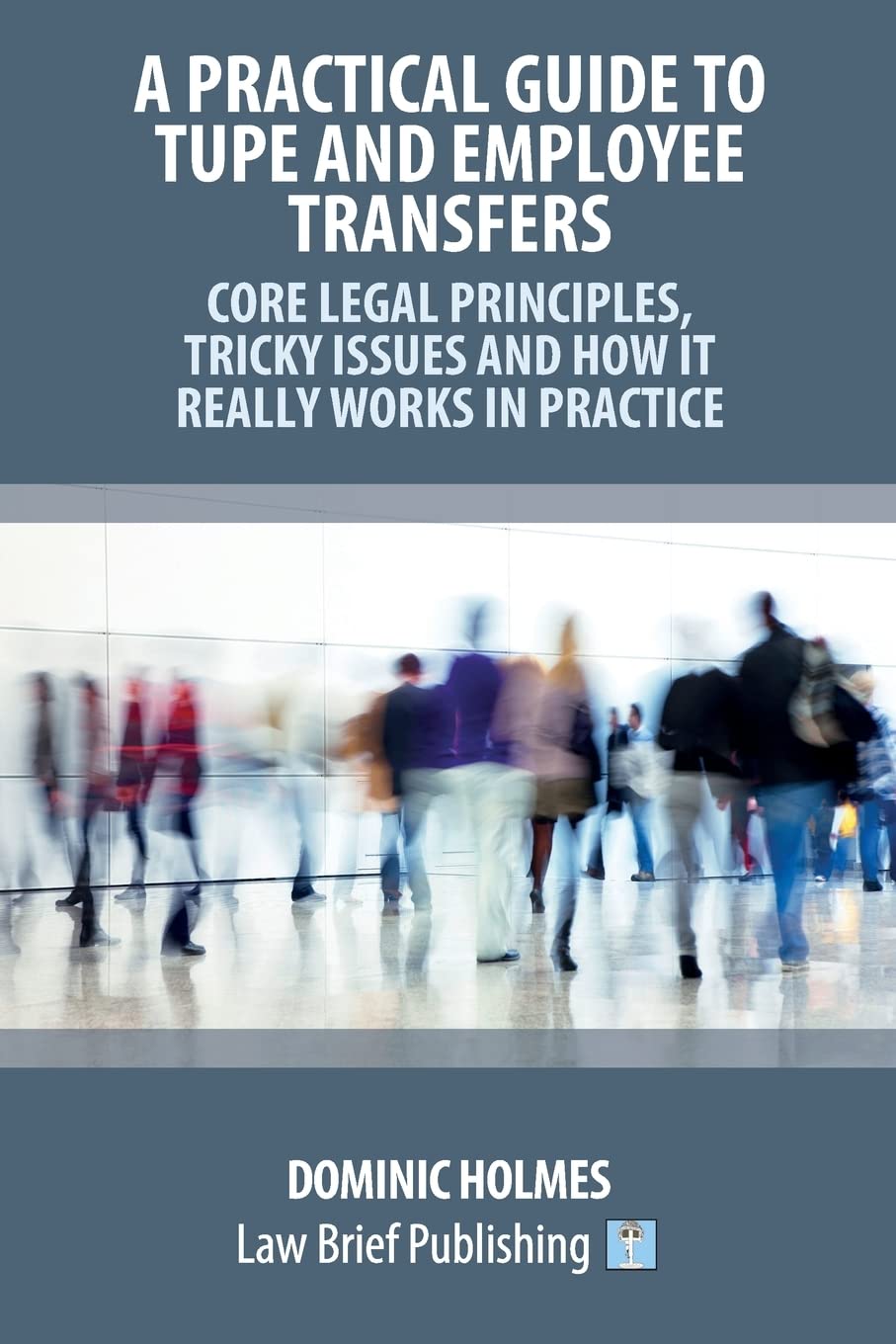 A Practical Guide to TUPE and Employee Transfers – Core Legal Principles, Tricky Issues and How It Really Works in Practice Law