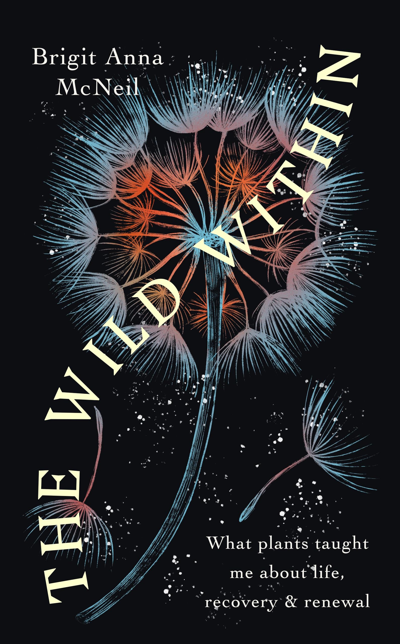 The Wild Within: What Plants Taught Me About Life, Recovery and Renewal Medicine