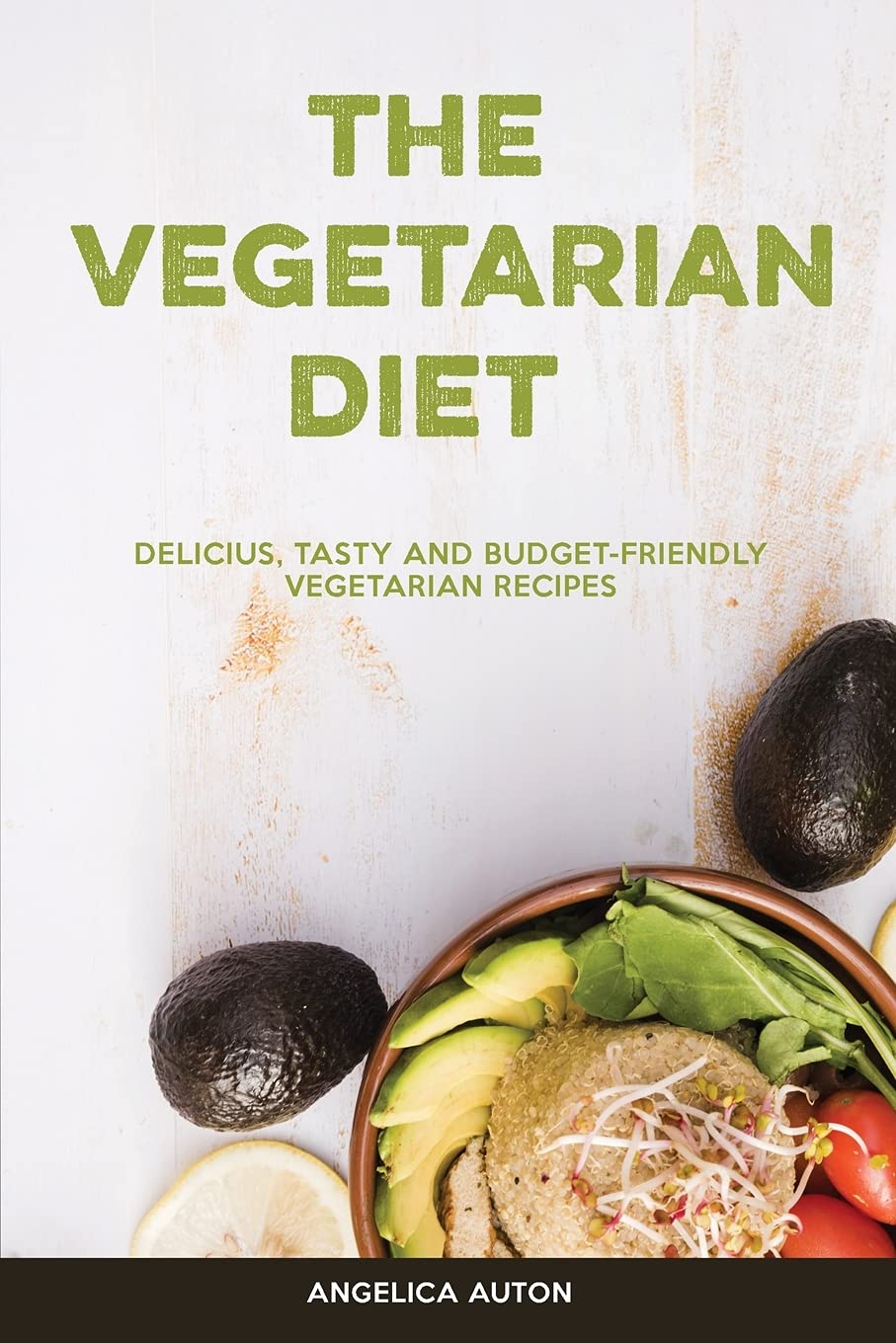 The Vegetarian Diet: Delicious, Tasty and Budget-Friendly Vegetarian Recipes Leisure, Home & Garden