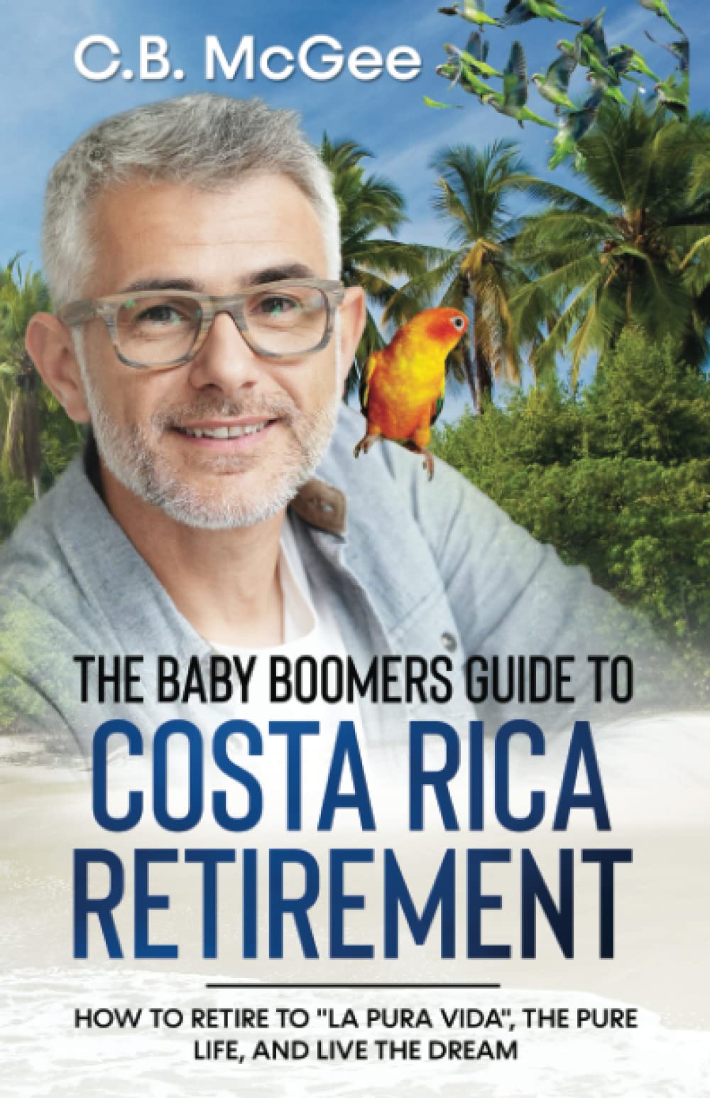 The Baby Boomers Guide to Costa Rica Retirement: How to Retire to "La Pura Vida", The Pure Life, And Live the Dream (The Baby Boomer Retirement Series) Business, Finance & Career