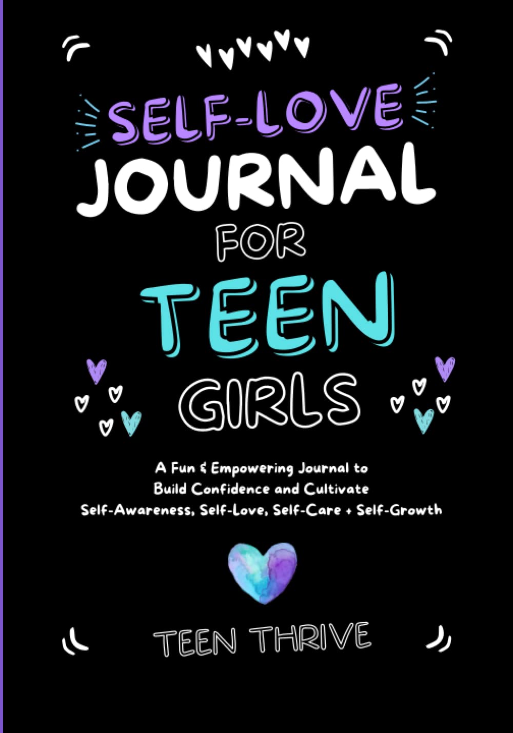 The Self-Love Journal for Teen Girls: A Fun and Empowering Journal to Build Confidence and Cultivate Self-Awareness, Self-Love, Self-Care and Self-Growth (Therapy and Mental Health Books For Teens) Education