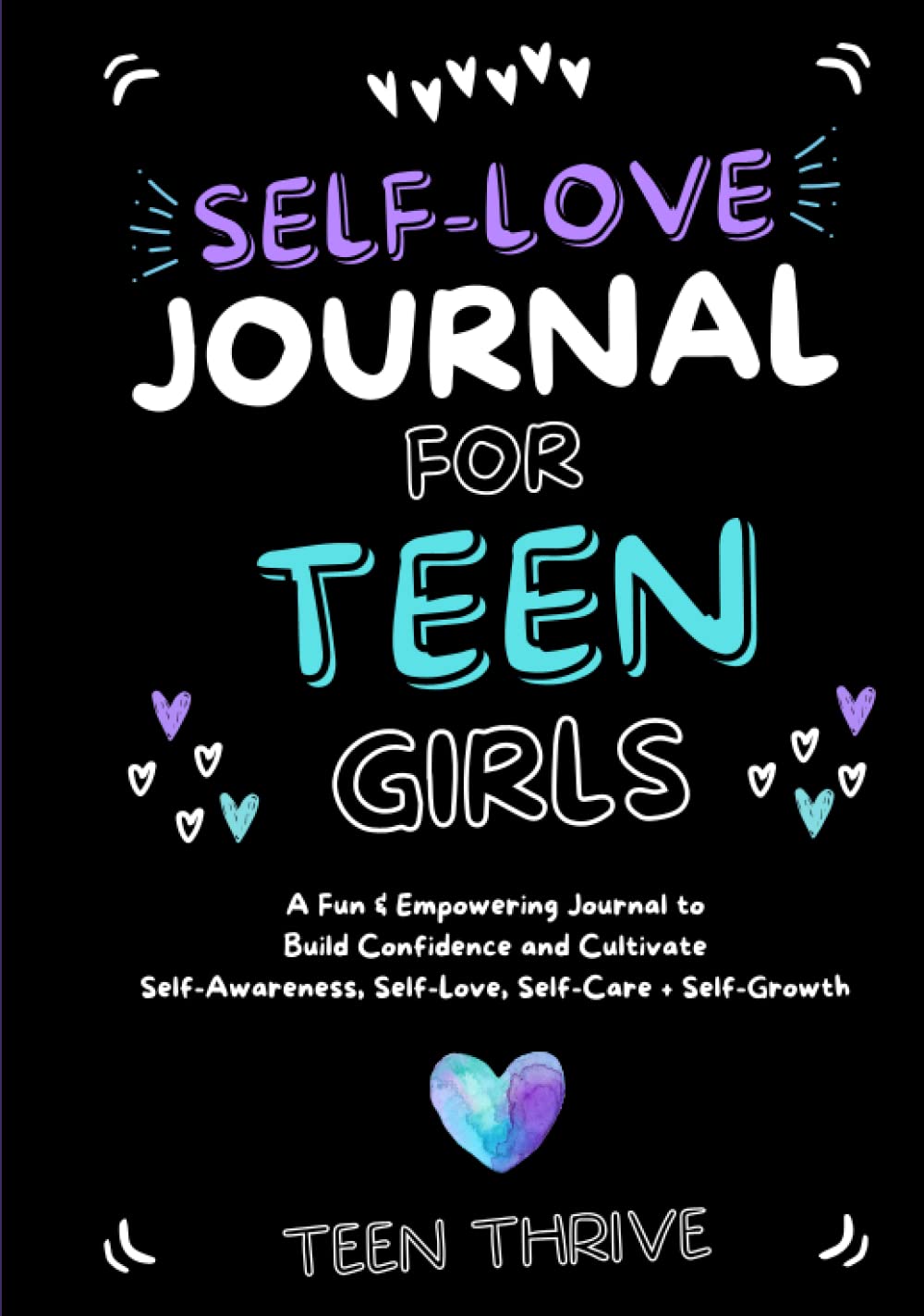 The Self-Love Journal for Teen Girls: A Fun and Empowering Journal to Build Confidence and Cultivate Self-Awareness, Self-Love, Self-Care and Self-Growth (Therapy and Mental Health Books For Teens) Books
