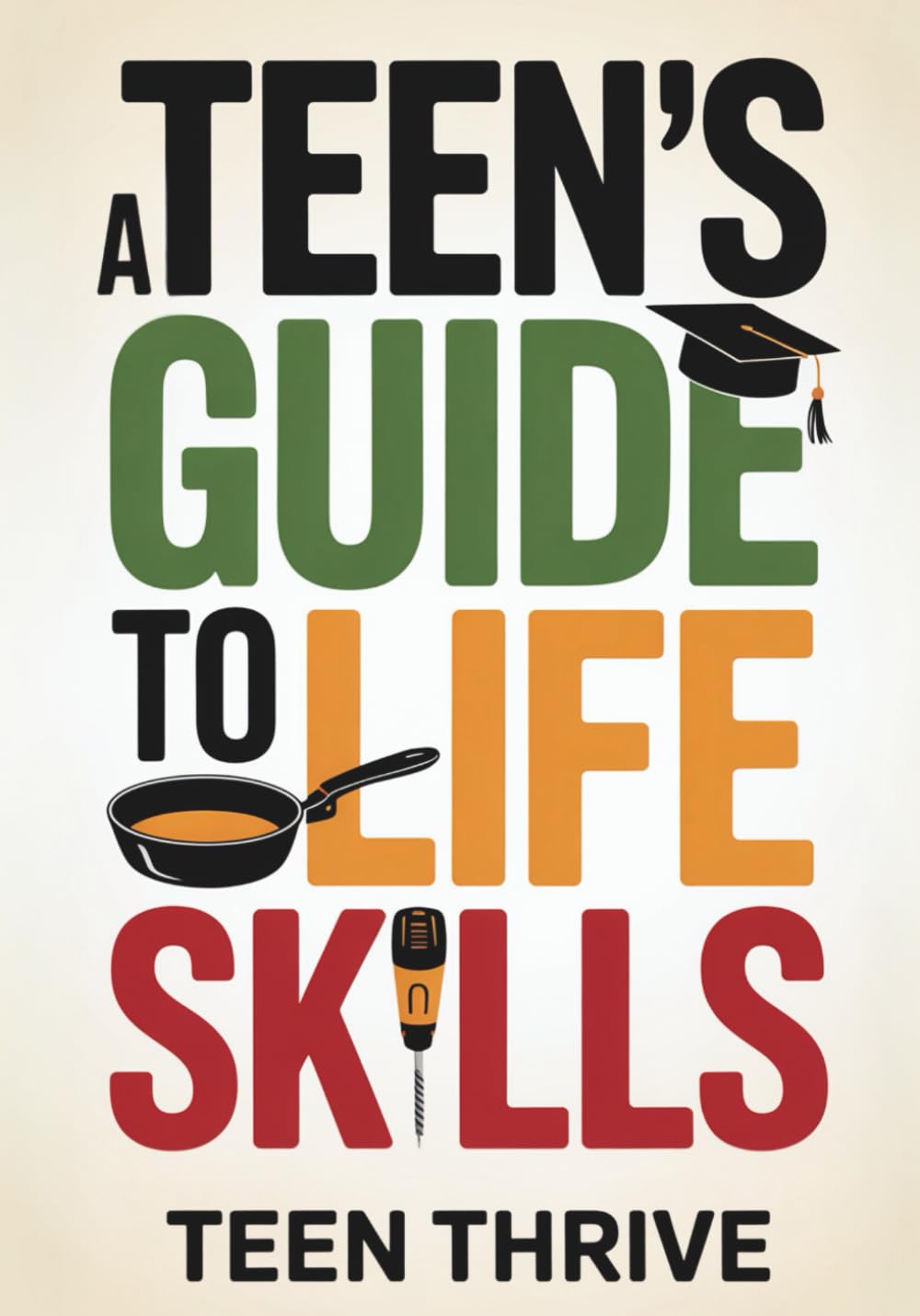 A Teen's Guide to Life Skills: A Teen’s Guide to money management, people skills, cooking, cleaning, and all the adulting stuff you need to know (Therapy and Mental Health Books For Teens) Education