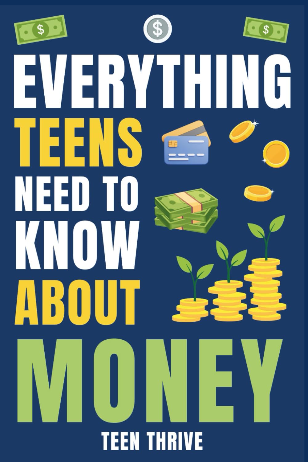 Everything Teens Need To Know About Money: How to Earn, Save & Grow Your Money Like a Pro Business, Finance & Career