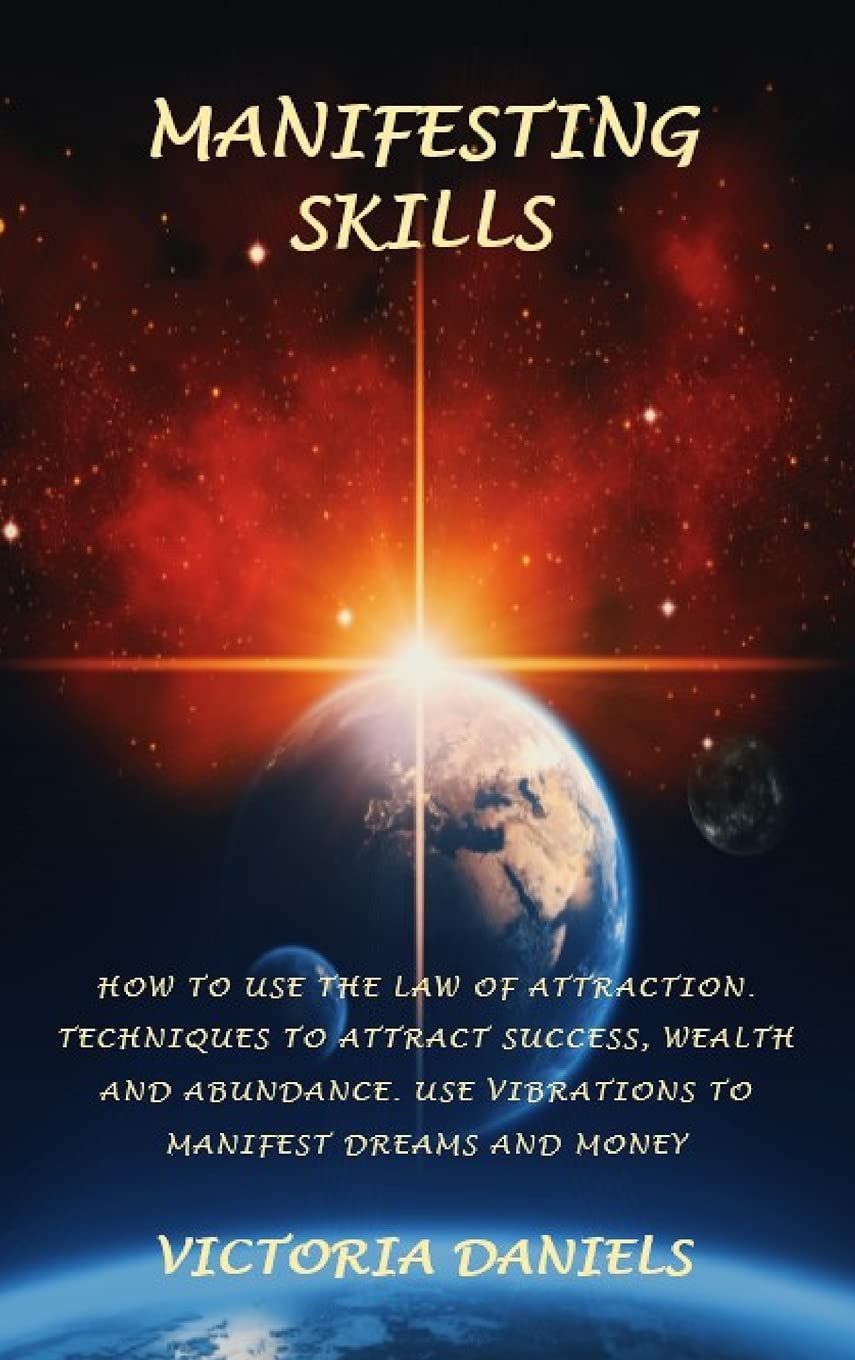 Manifesting Skills: How to use the law of attraction. Techniques to attract success, wealth and abundance. Use vibrations to manifest drea General education
