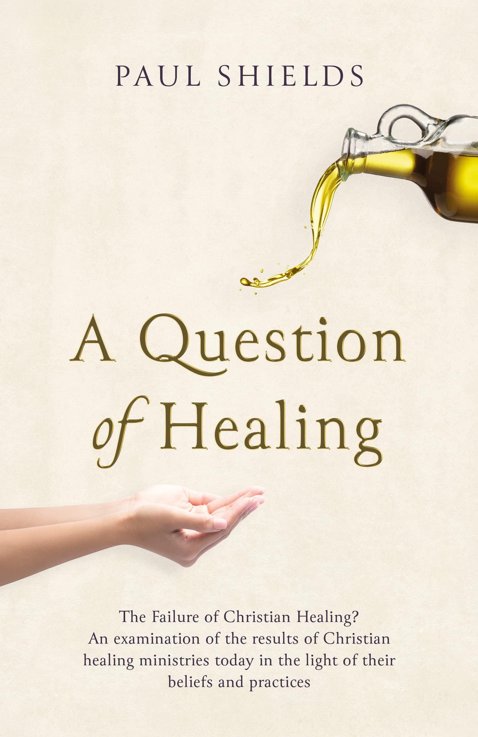 A Question of Healing: The Failure of Christian Healing?: The Failure of Christian Healing?; An Examination of the Results of Christian Healing ... in the Light of Their Beliefs and Practices Religion & Esotericism