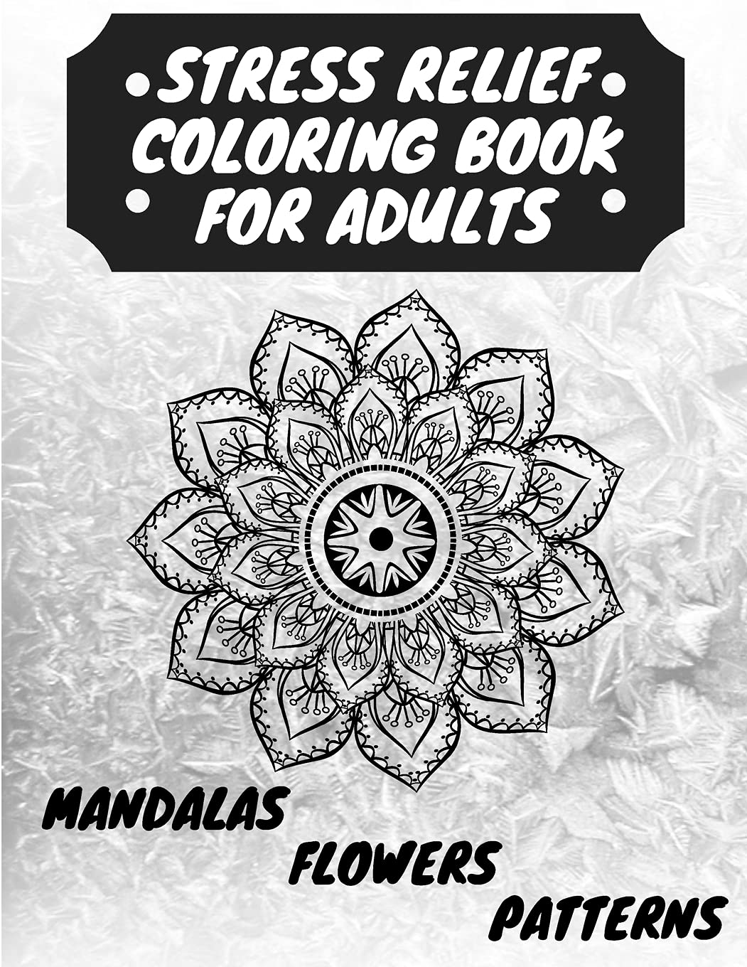 STRESS RELIEF COLORING BOOK FOR ADULTS: The Adult Coloring Book for Relaxation with Anti-Stress Mandalas , Flowers , Patterns Designs Architecture
