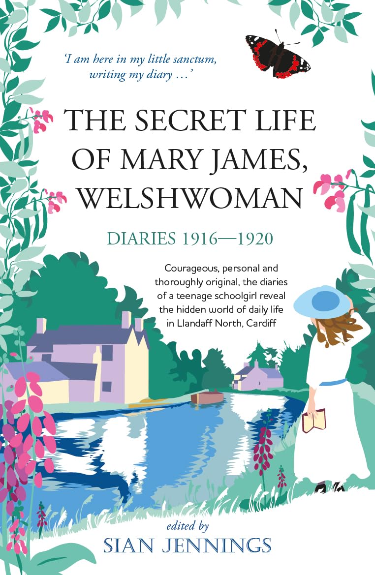 The Secret Life of Mary James, Welshwoman: courageous and original, the 1916-1920 diaries of a teenage schoolgirl in Llandaff North, Cardiff Essays & Short Stories