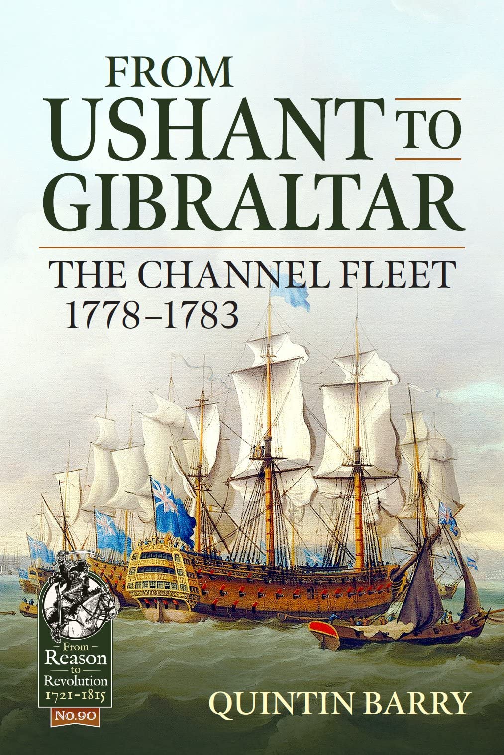 From Ushant to Gibraltar: The Channel Fleet 1778-1783 (From Reason to Revolution, Band 90) Politics & History