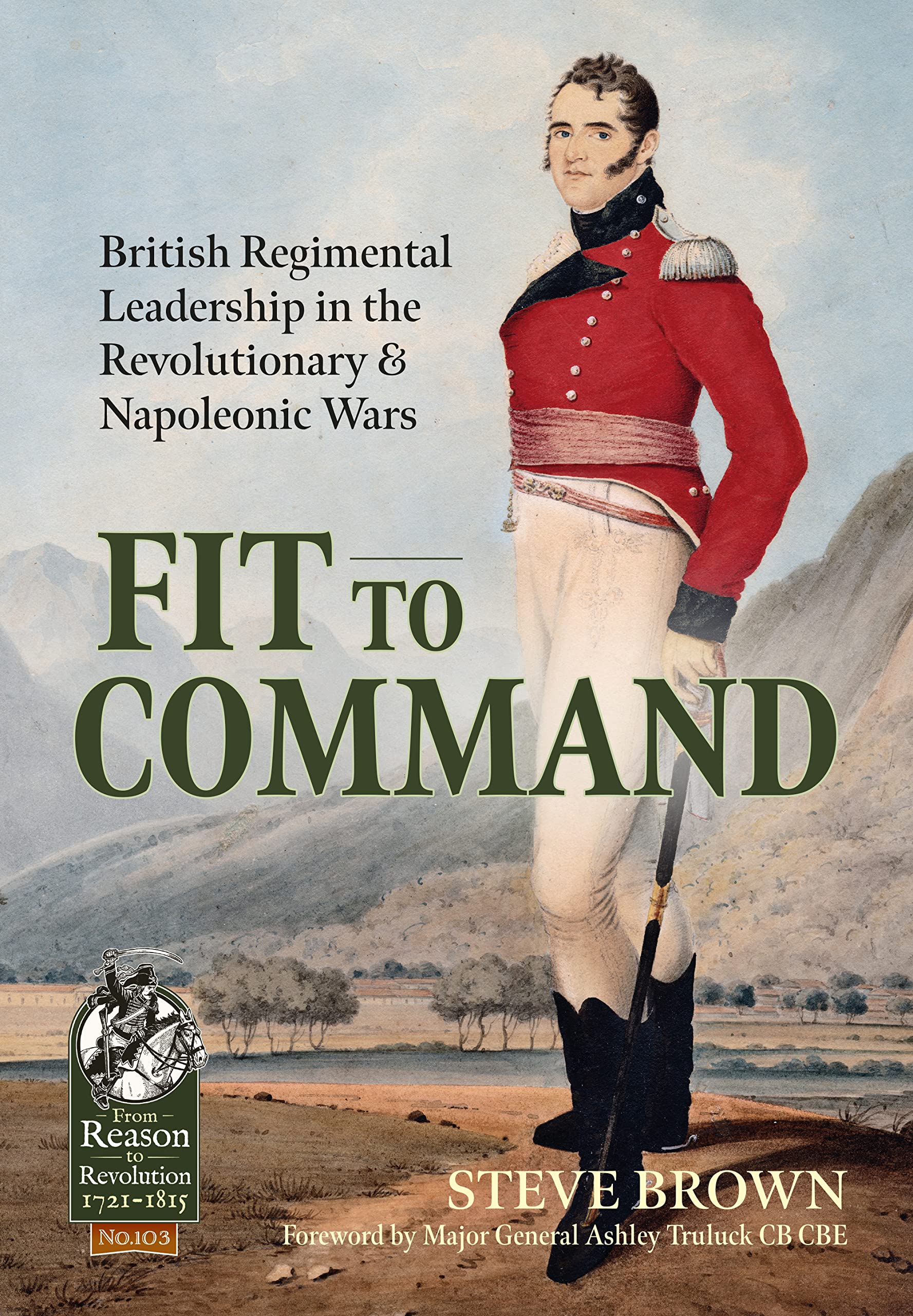 Fit to Command: British Regimental Leadership in the Revolutionary & Napoleonic Wars (From Reason to Revolution, Band 103) Business, Finance & Career