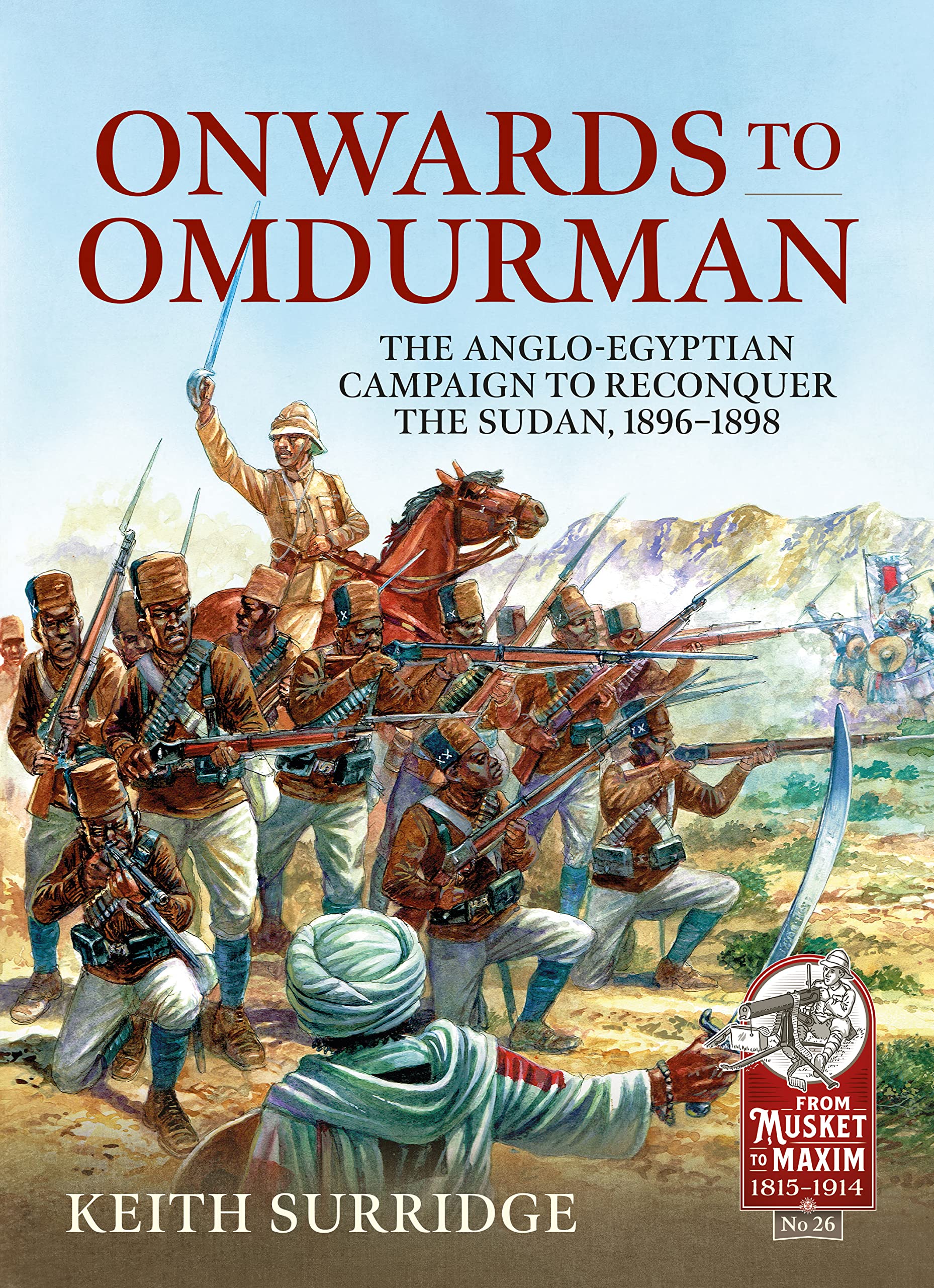 Onwards to Omdurman: The Anglo-Egyptian Campaign to Reconquer the Sudan, 1896-1898 (From Musket to Maxim 1815-1914, Band 26) Social Sciences