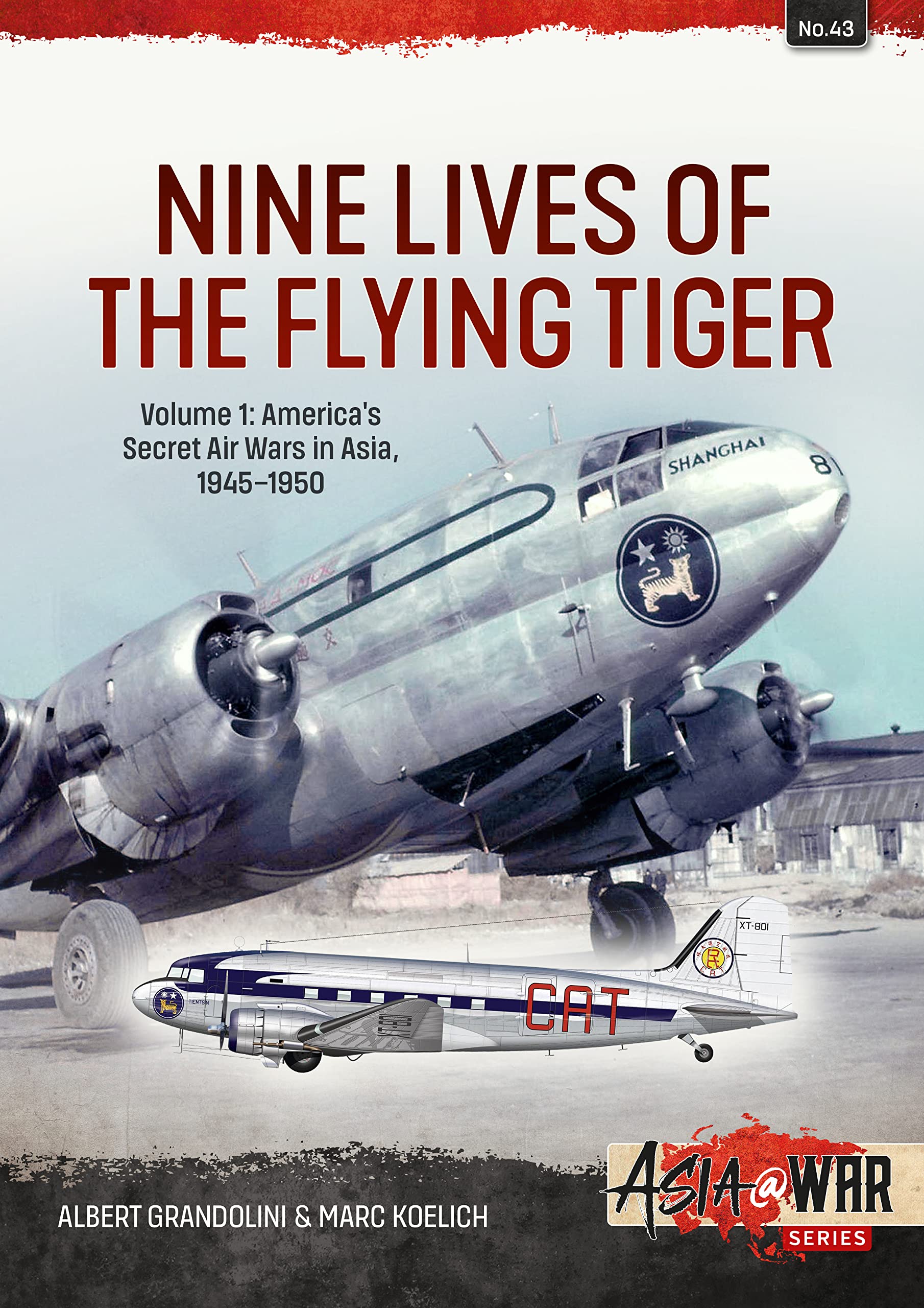 Nine Lives of the Flying Tiger: America’s Secret Air Wars in Asia, 1945-1950 (1) (Asia @ War, 43, Band 1) Politics & History