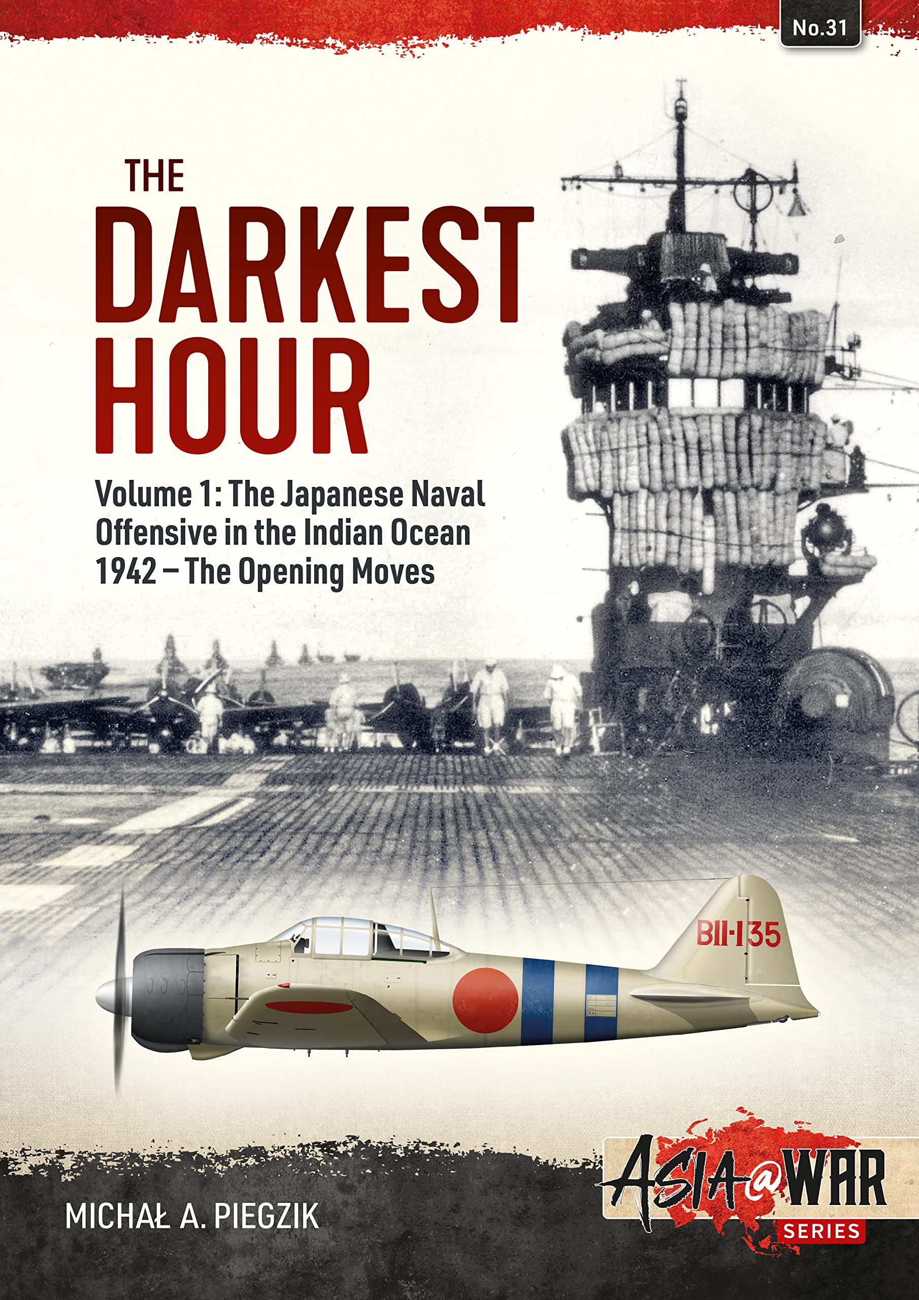 The Darkest Hour: The Japanese Naval Offensive in the Indian Ocean 1942-The Opening Moves (Asia @ War, 31, Band 31) Politics & History