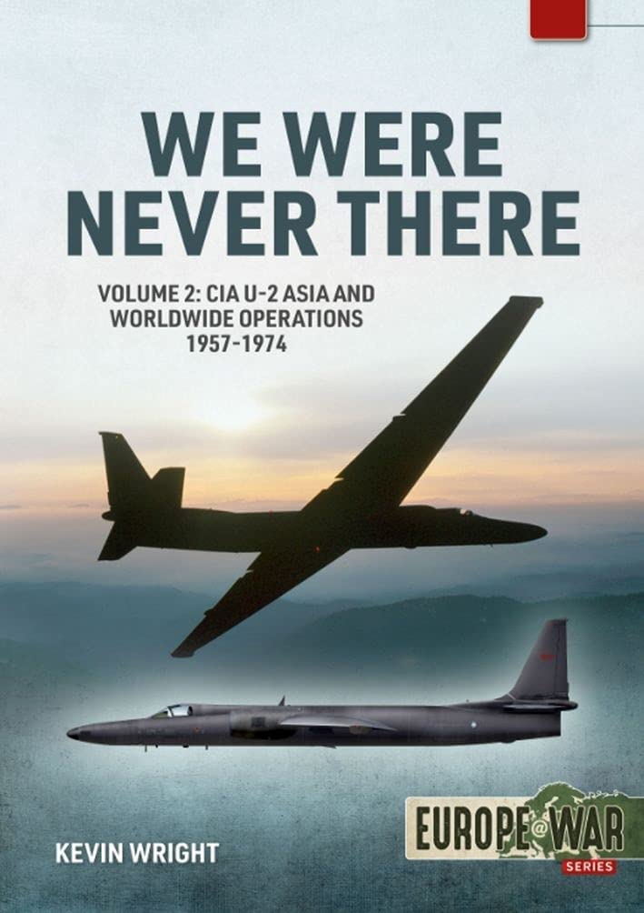 We Were Never There: CIA U-2 Asia and Worldwide Operations 1957-1974 (Europe @ War, 17, Band 17) Politics & History