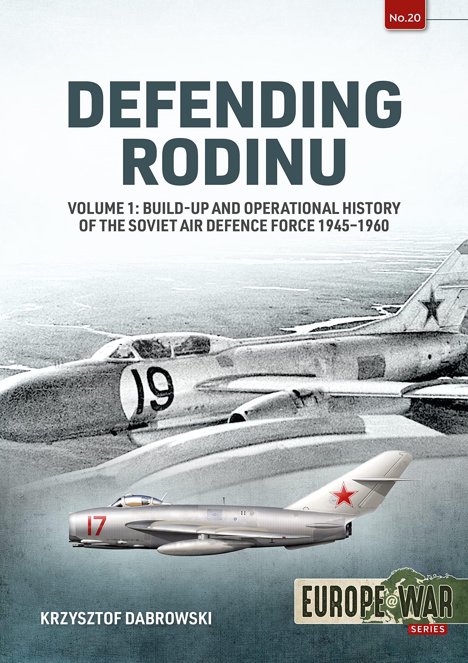 Defending Rodinu: Build-Up and Operational History of the Soviet Air Defence Force 1945-1960 (1) (Europe @ War, 20, Band 1) Social Sciences