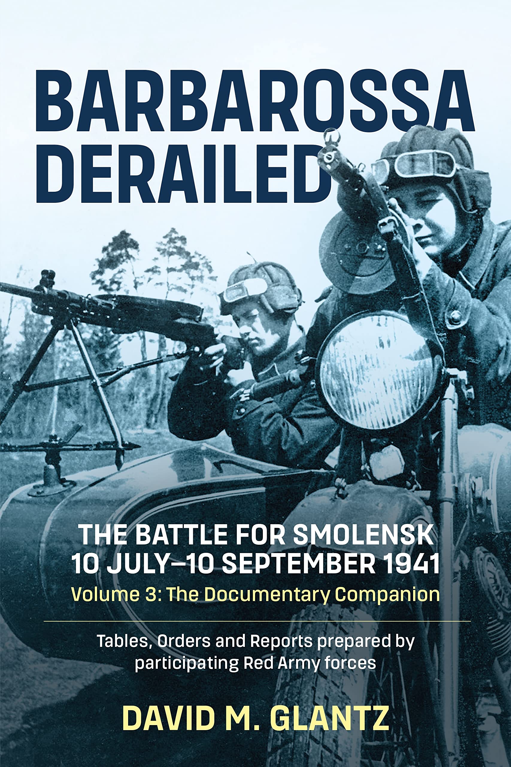 Barbarossa Derailed: The Battle for Smolensk 10 July-10 September 1941 Politics & History