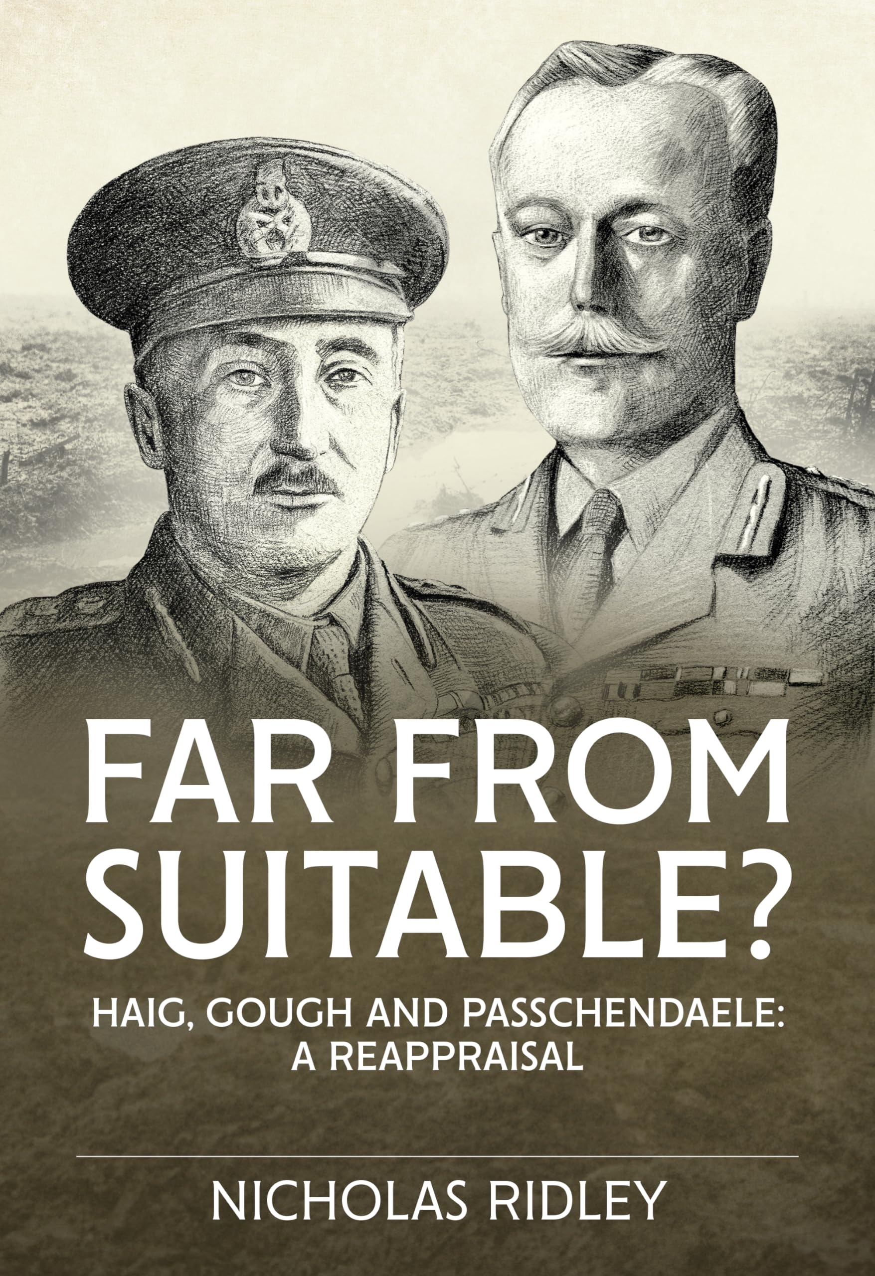 Far from Suitable?: Haig, Gough and Passchendaele: A Reappraisal Politics & History