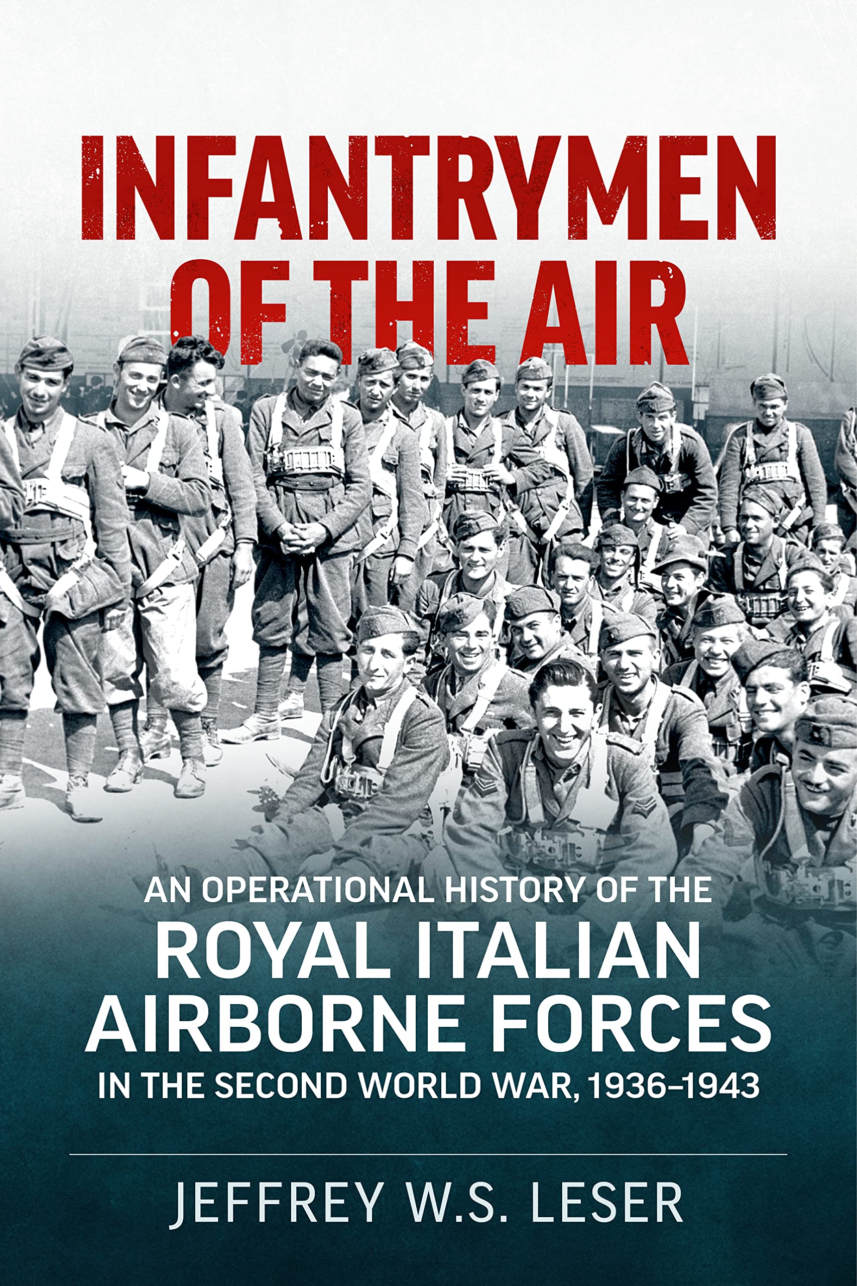 Infantrymen of the Air: An Operational History of the Royal Italian Airborne Forces in the Second World War, 1936-1943 Social Sciences