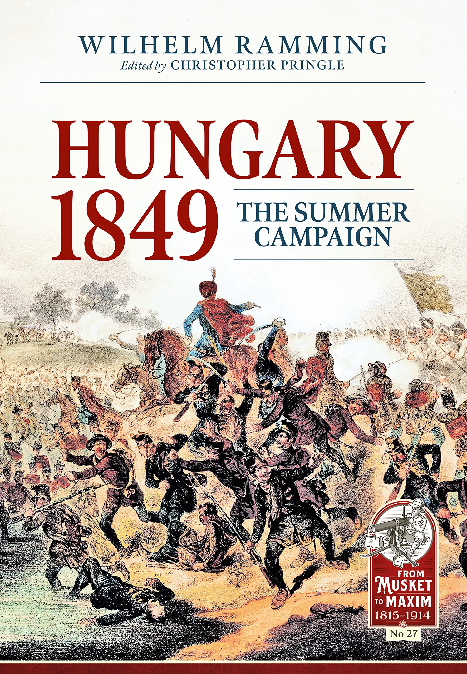 Hungary 1849: The Summer Campaign (From Musket to Maxim 1815-1914, 27, Band 27) German history