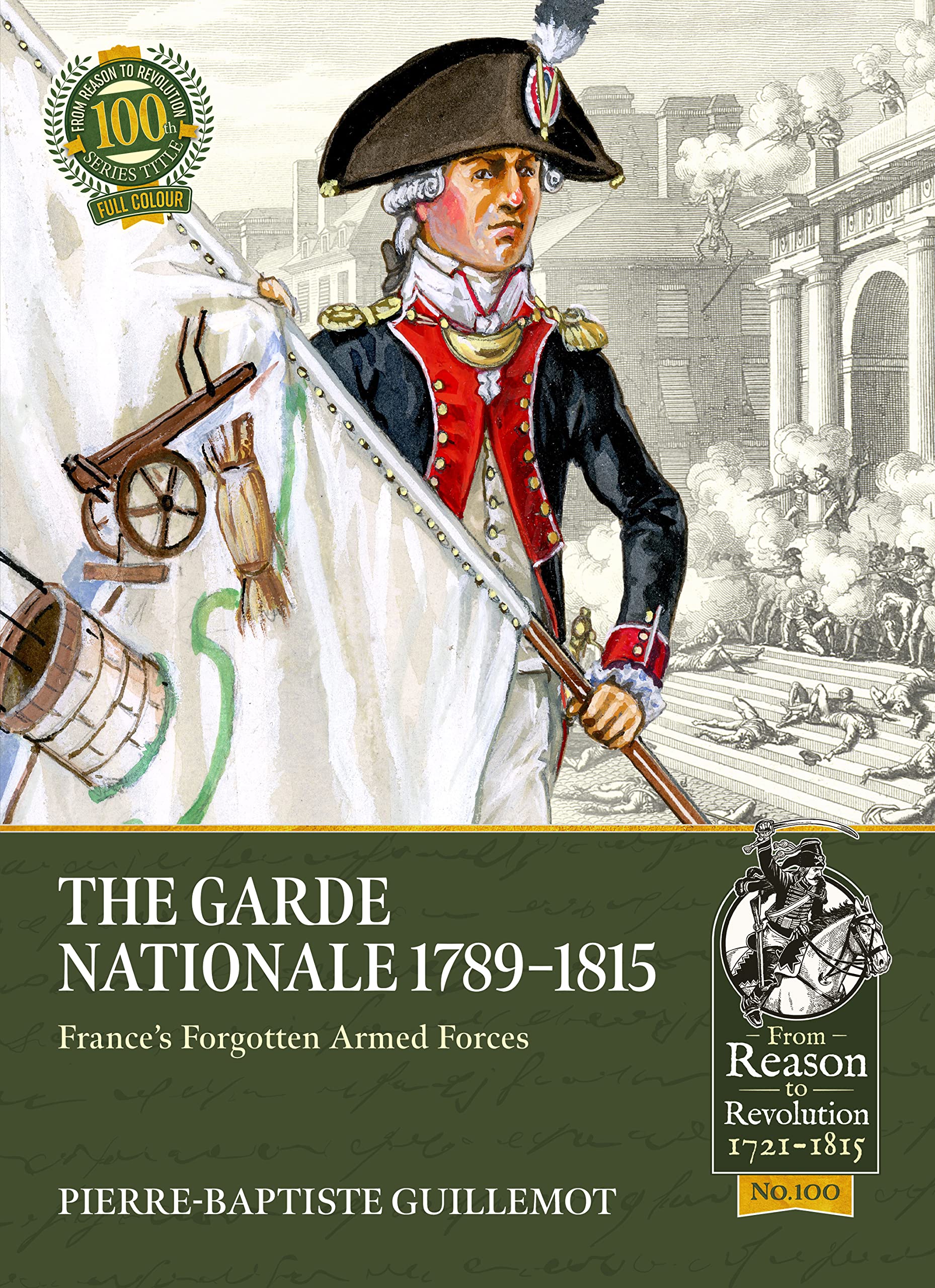 The Garde Nationale 1789-1815: France’s Forgotten Armed Forces (From Reason to Revolution, Band 100) Politics & History