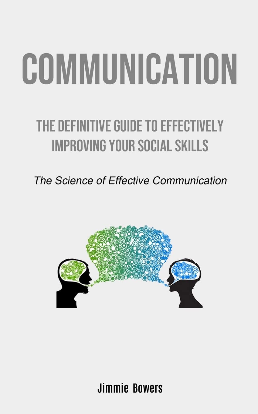 Communication: The Definitive Guide to Effectively Improving Your Social Skills (The Science of Effective Communication) Social Sciences