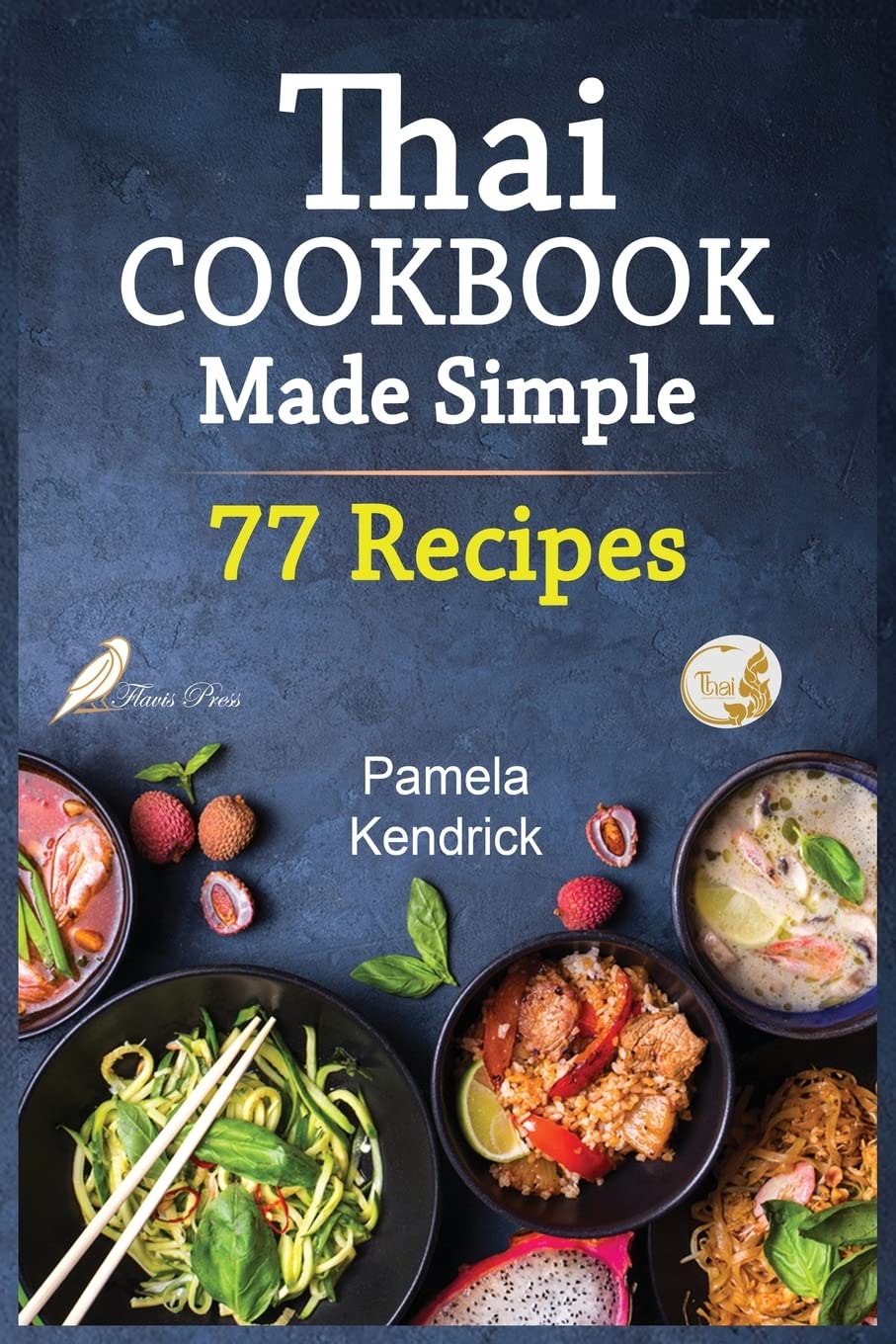 Thai Cookbook Made Simple: 77 Favorite Thai Food Recipes Made at Home. Essential Ingredients and Techniques of Thailand. Books