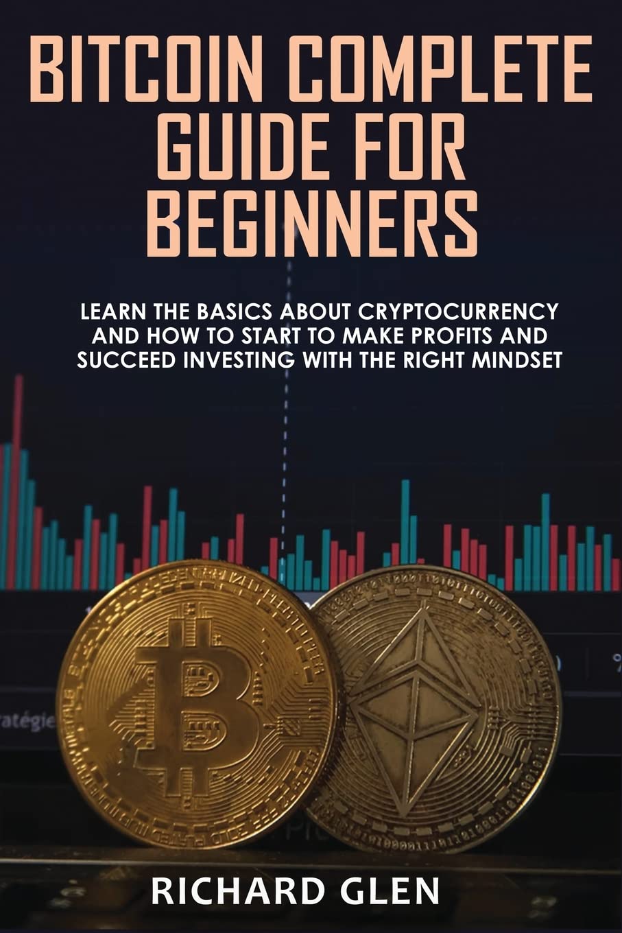 BITCOIN COMPLETE GUIDE FOR BEGINNERS: Learn The Basics About Cryptocurrency and How to Start to Make Profits and Succeed Investing with the Right Mindset Law
