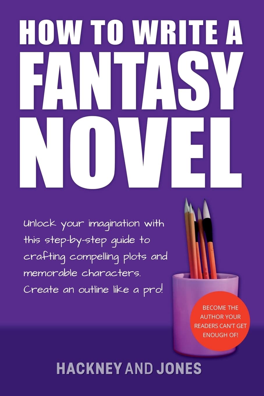 How To Write A Fantasy Novel: Unlock Your Imagination With This Step-By-Step Guide To Crafting Compelling Plots And Memorable Characters (How to Write a Winning Fiction Book Outline) Media & Communication
