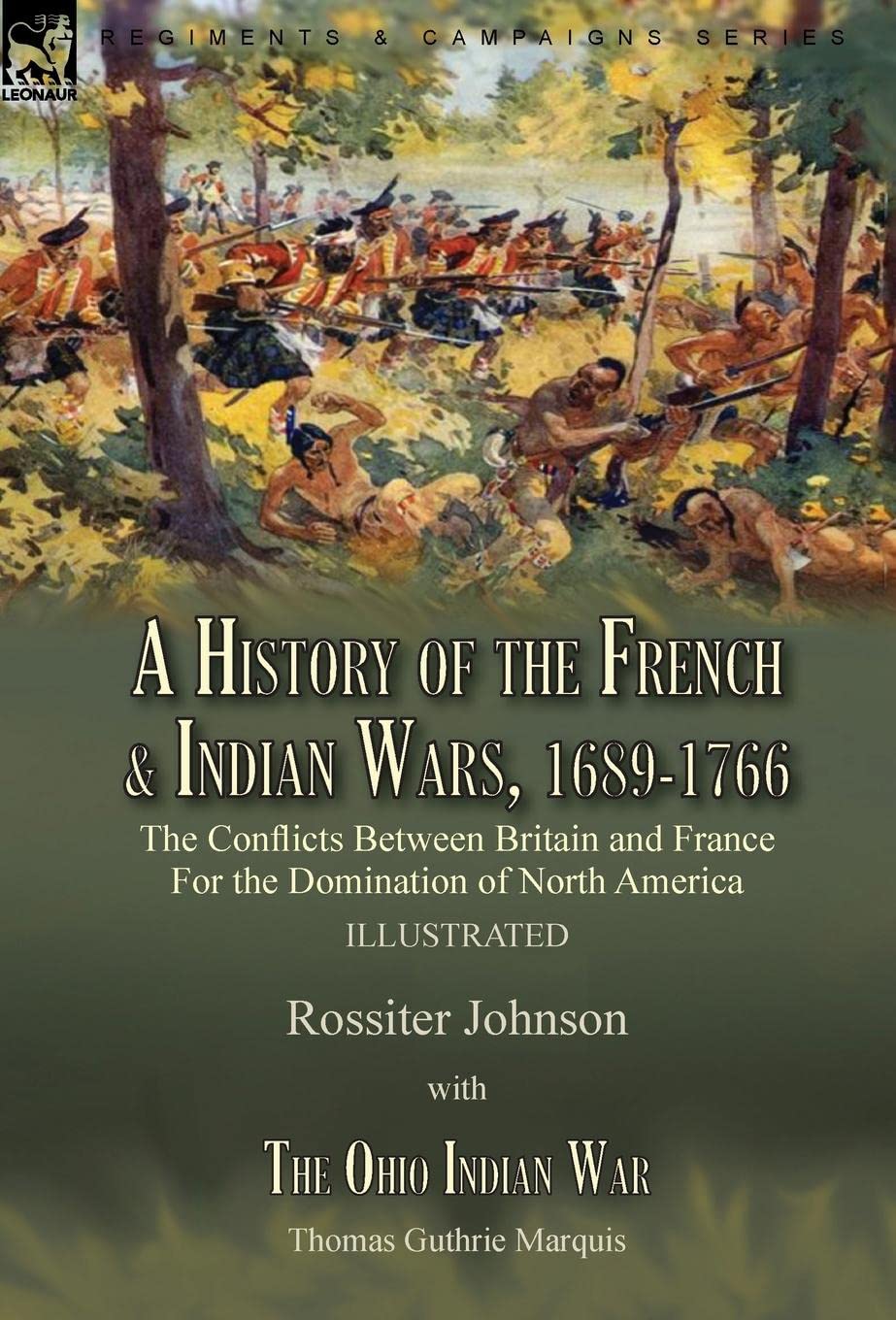 A History of the French & Indian Wars, 1689-1766: the Conflicts Between Britain and France For the Domination of North America---A History of the ... The Ohio Indian War by Thomas Guthrie Marquis Politics & History