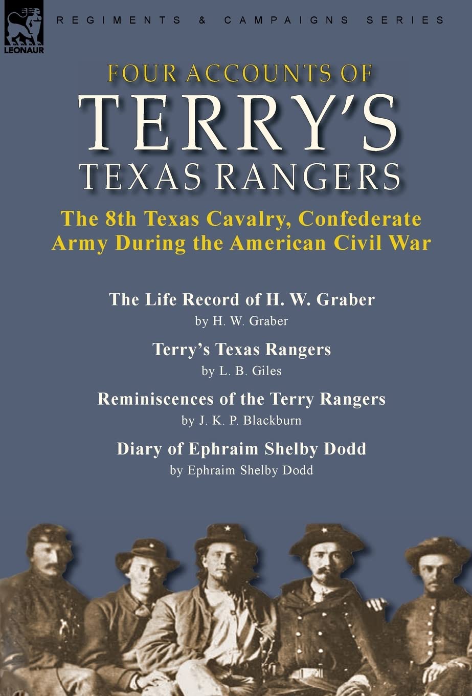 Four Accounts of Terry's Texas Rangers: the 8th Texas Cavalry, Confederate Army During the American Civil War-The Life Record of H. W. Graber by H. W. ... & Diary of Ephraim Shelby Dodd by Ephraim Politics & History