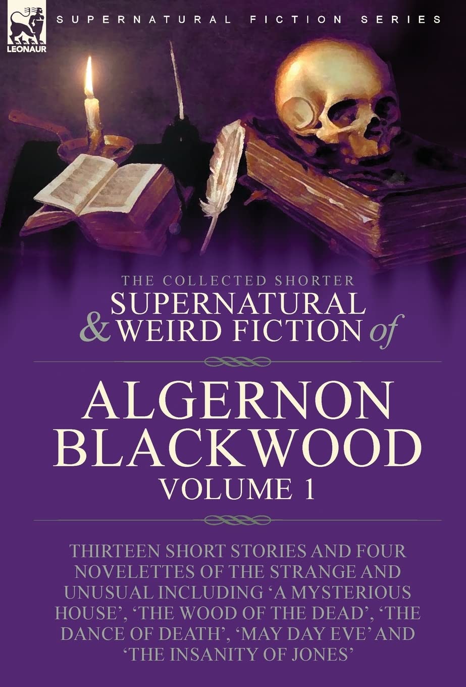 The Collected Shorter Supernatural & Weird Fiction of Algernon Blackwood: Volume 1-Thirteen Short Stories and Four Novelettes of the Strange and ... 'May Day Eve' and 'The Insanity of Jones' Classics