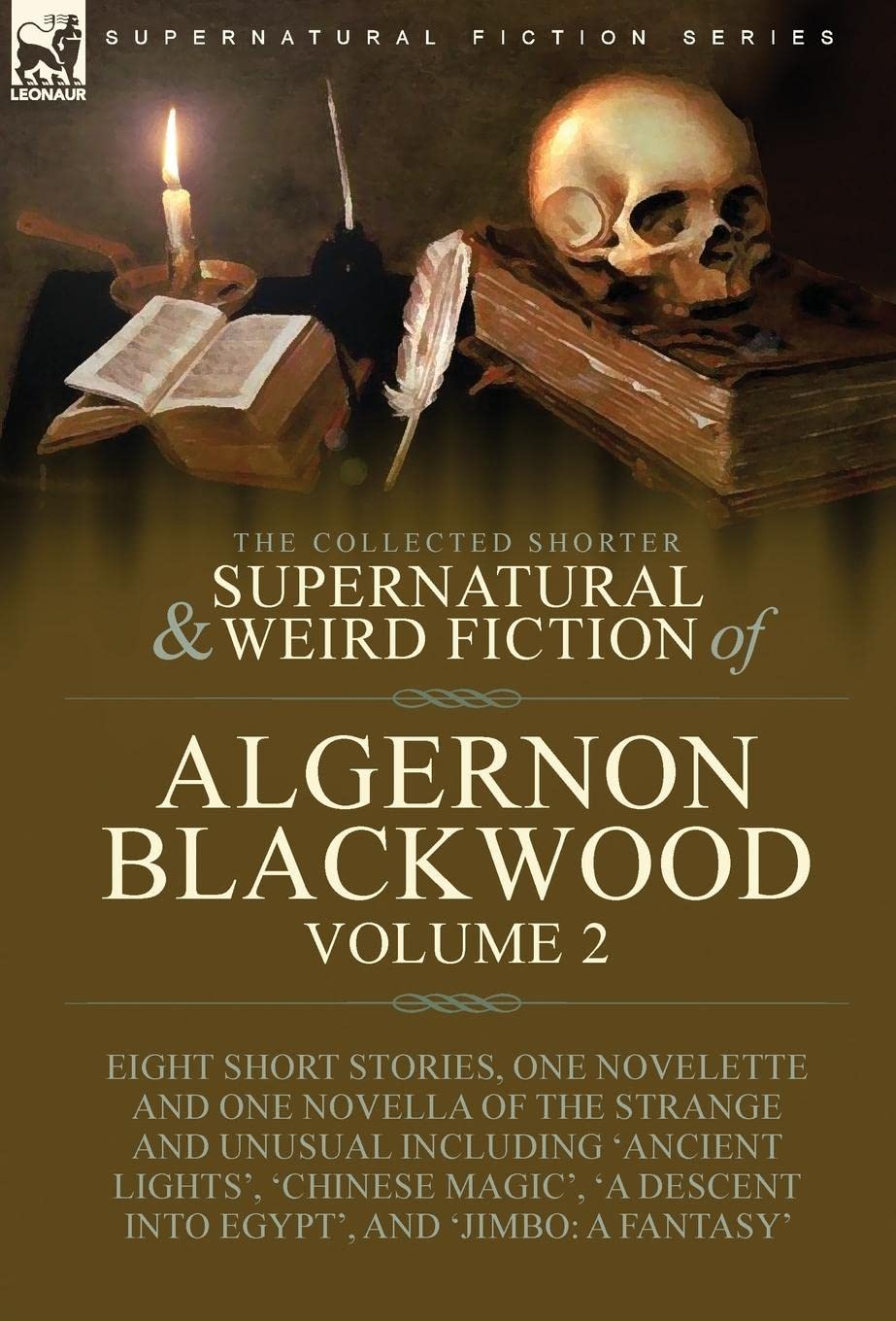 The Collected Shorter Supernatural & Weird Fiction of Algernon Blackwood: Volume 2-Eight Short Stories, One Novelette and One Novella of the Strange ... Descent into Egypt', and 'Jimbo: A Fantasy' Classics