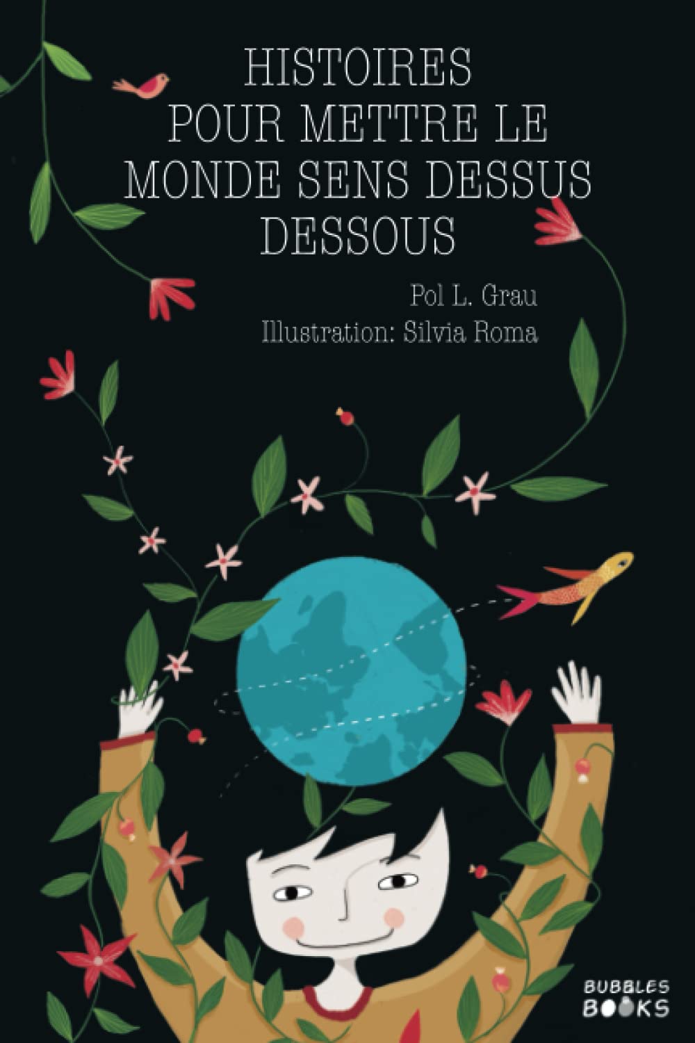 Histoires pour mettre le monde sens dessus dessous: Des contes inspirants sur la curiosité, la sincérité, le respect pour la nature et la diversité. Novels & Short Stories