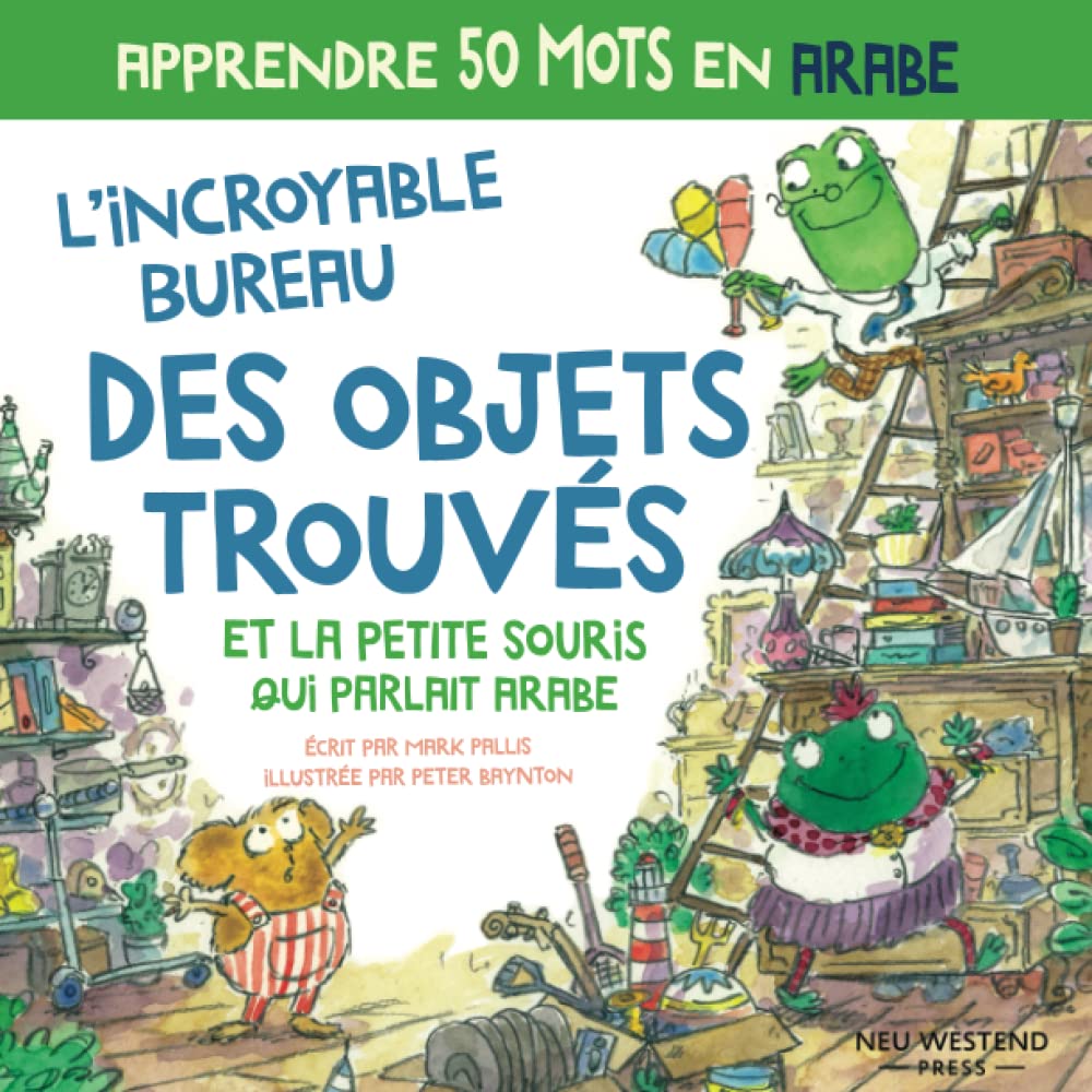 L’incroyable bureau des objets trouvés et la petite souris qui parlait arabe: Livre pour apprendre l'arabe enfant; une histoire touchante et drôle avec 50 mots en arabe (livre bilingue français arabe) book