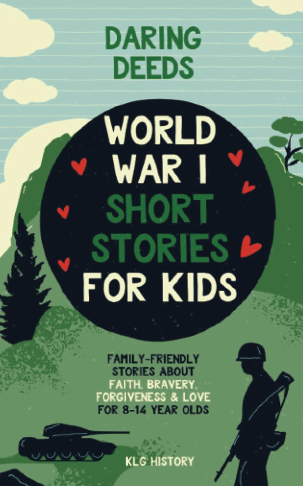 Daring Deeds - World War I Short Stories for Kids: Family-Friendly Stories About Faith, Bravery, Forgiveness & Love for 8-14 Year Olds Politics & History