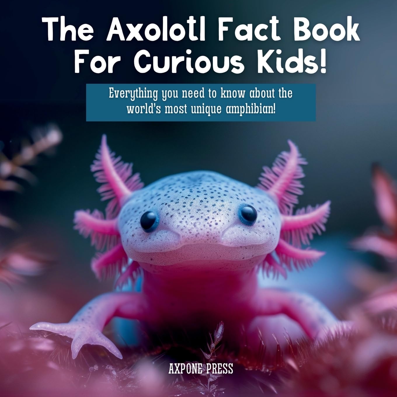 The Axolotl Fact Book For Curious Kids!: Everything you need to know about the world's most unique amphibian! Tiptoi & Games