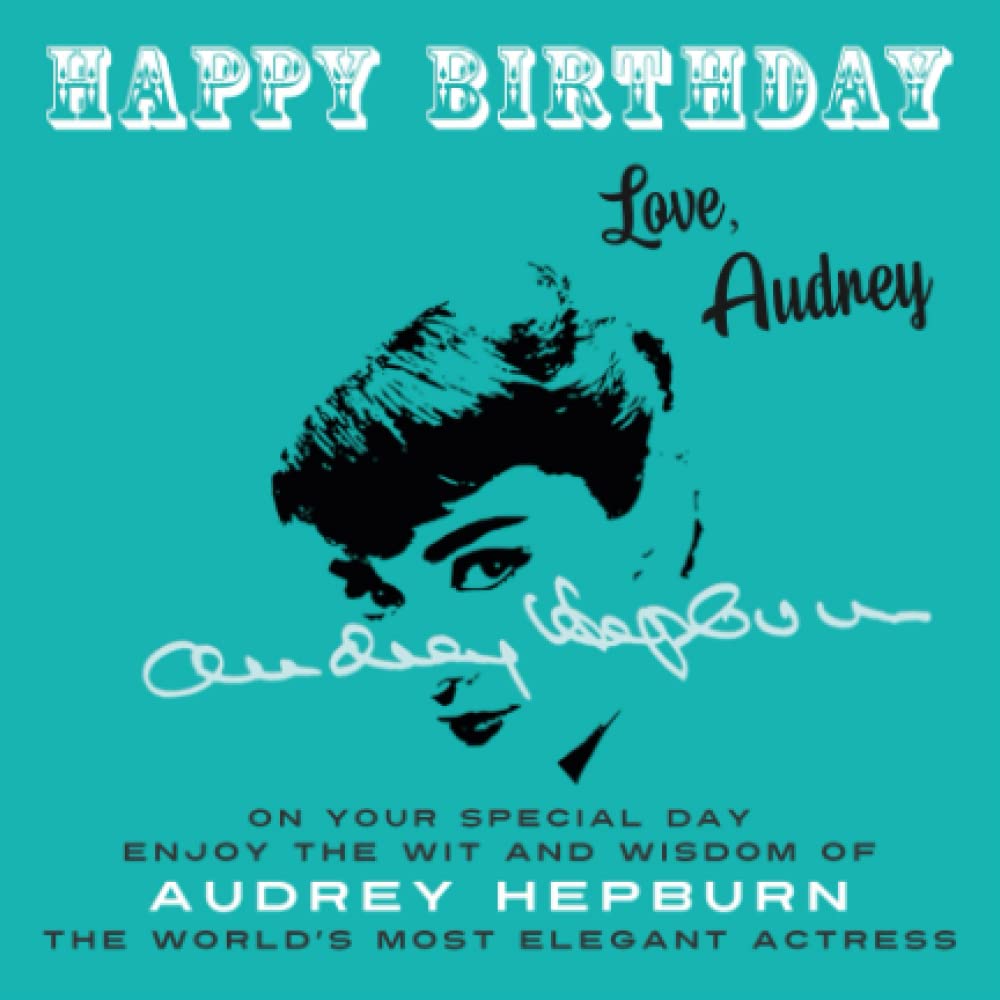 Happy Birthday—Love, Audrey: On Your Special Day, Enjoy the Wit and Wisdom of Audrey Hepburn, the World's Most Elegant Actress Art & Literature