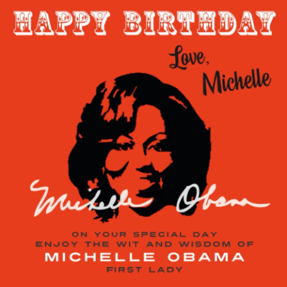 Happy Birthday—Love, Michelle: On Your Special Day, Enjoy the Wit and Wisdom of Michelle Obama, First Lady Inspiring women Books