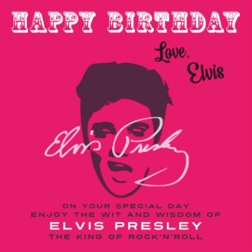 Happy Birthday—Love, Elvis: On Your Special Day, Enjoy the Wit and Wisdom of Elvis Presley, The King of Rock'n'Roll Pop culture Books