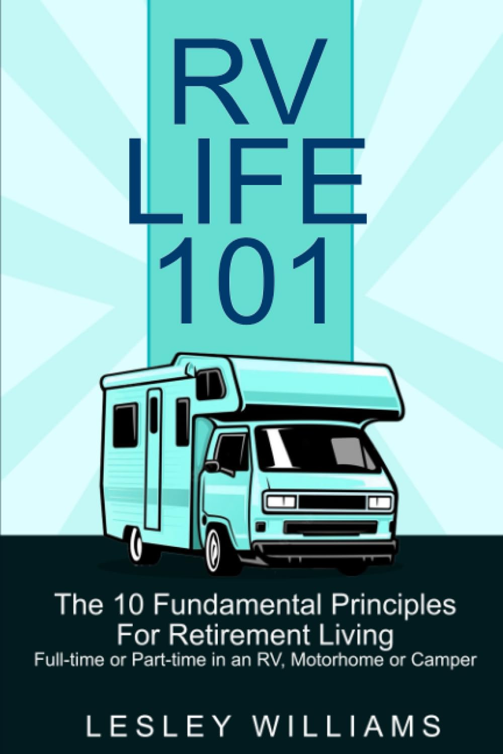 RV Life 101: The 10 Fundamental Principles For Retirement Living Full-time or Part-time in an RV, Motorhome or Camper Travel Guides
