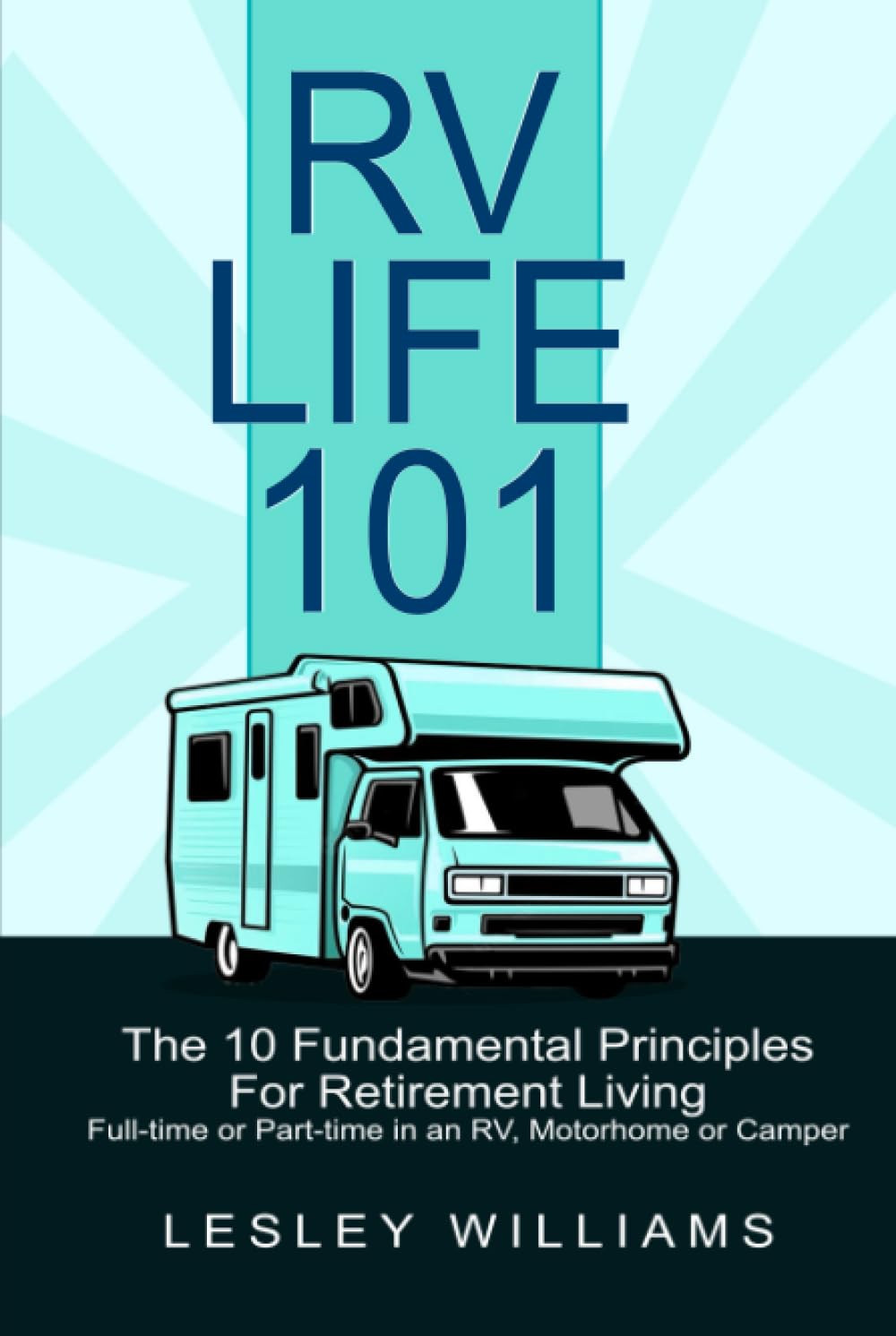 RV Life 101: The 10 Fundamental Principles For Retirement Living Full-time or Part-time in an RV, Motorhome or Camper Travel Guides
