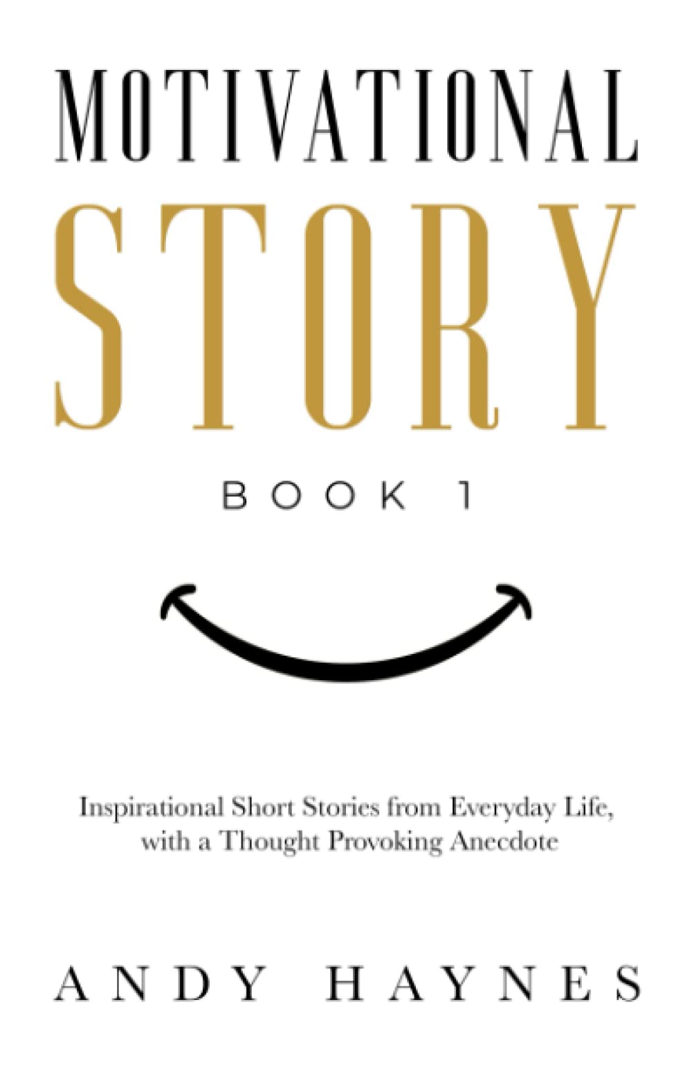 Motivational Story Book 1: Inspirational Short Stories from Everyday Life, with a Thought Provoking Anecdote (Motivational Story Books by Andy Haynes, Band 1) Learning & Reference