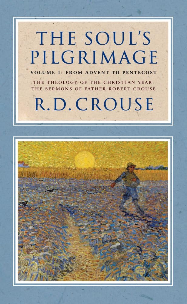 The Soul's Pilgrimage: From Advent to Pentecost (The Theology of the Christian Year: the Sermons of Robert Crouse, 1, Band 1) Religion & Esotericism