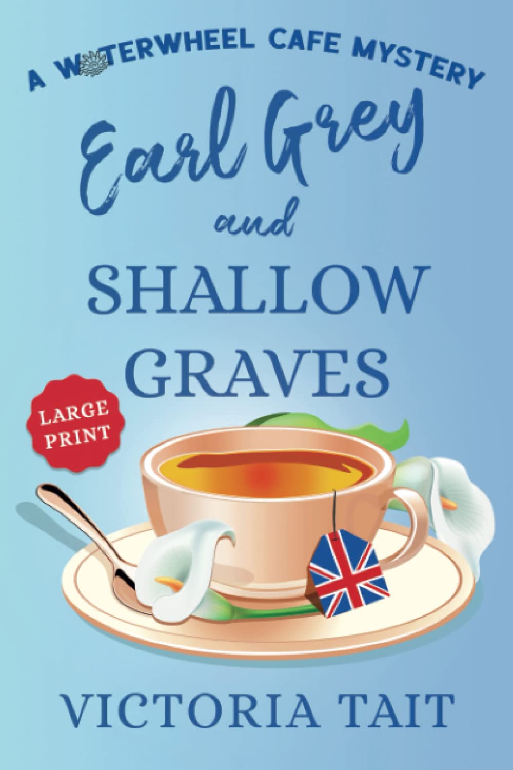 Earl Grey and Shallow Graves (Large Print: A Waterwheel Cafe Mystery, Band 1) Cosy Mystery & Humour