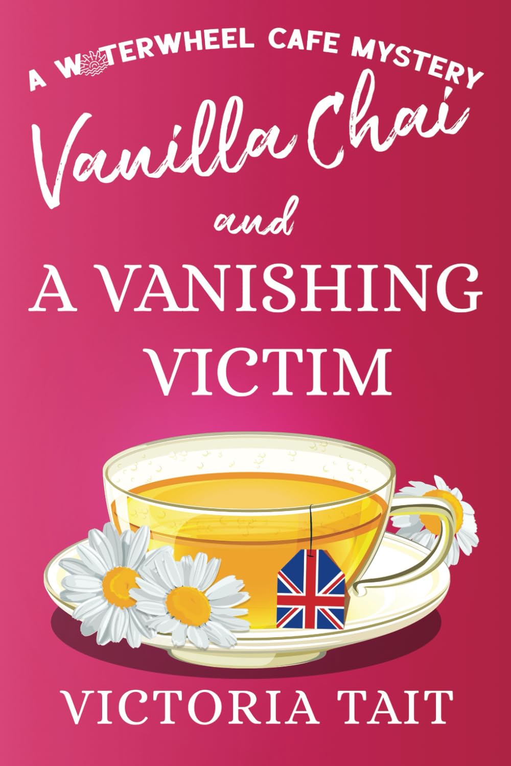Vanilla Chai and A Vanishing Victim: A British Cozy Murder Mystery with a Female Sleuth (A Waterwheel Cafe Mystery, Band 3) Detective & CSI
