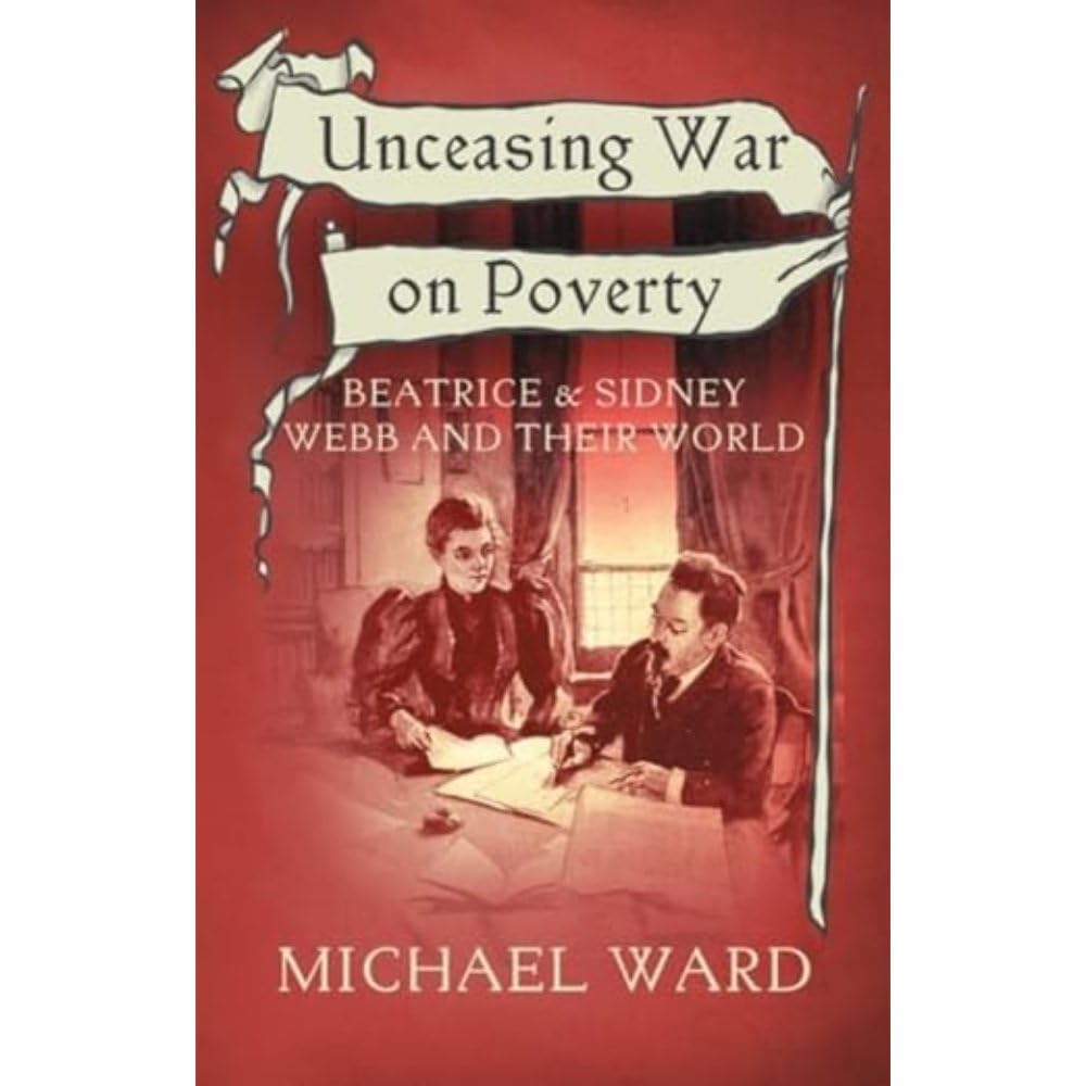 Unceasing War on Poverty: Beatrice & Sidney Webb and their World Memories