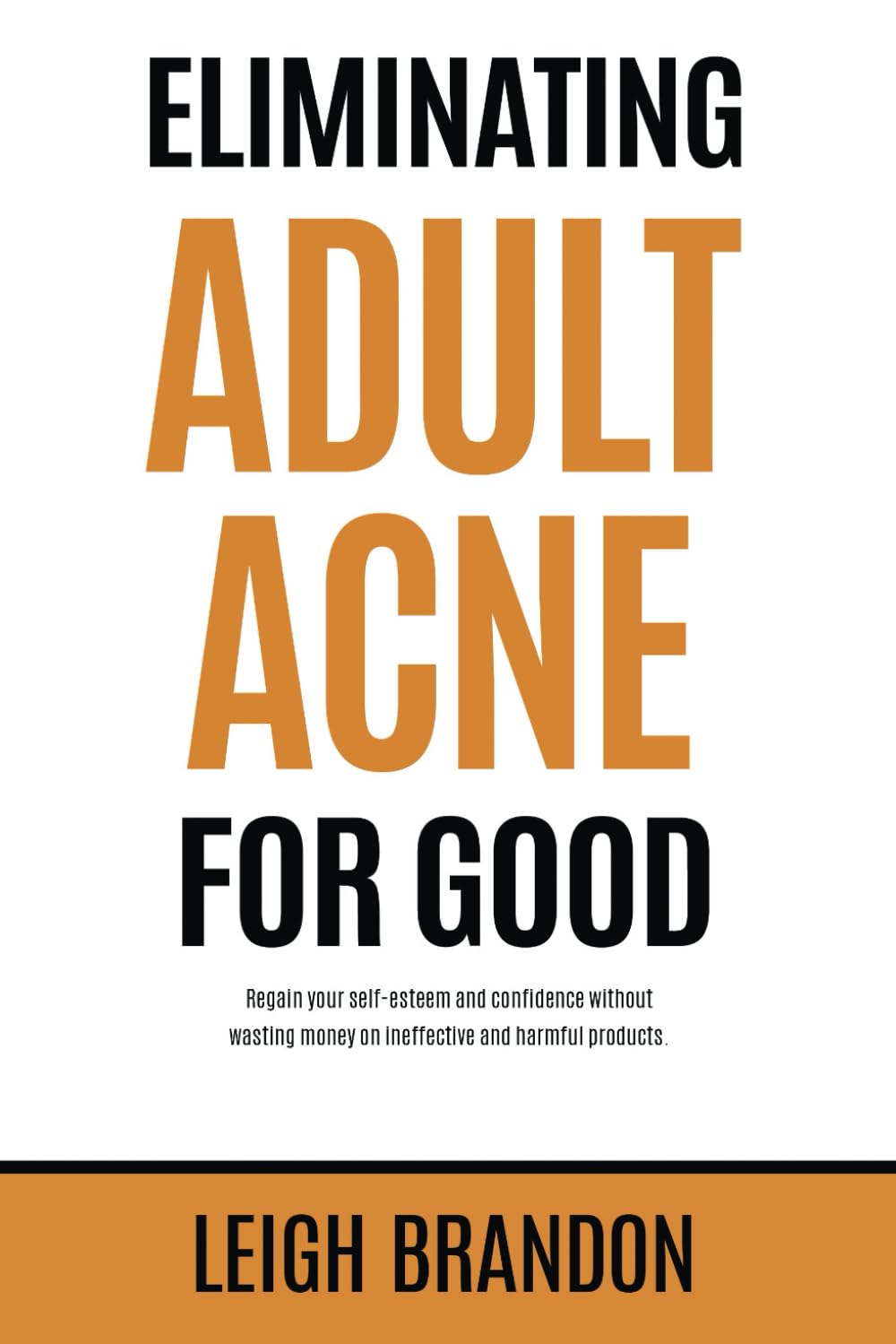 Eliminating Adult Acne for Good: Regain your self-esteem and confidence without wasting money on ineffective and harmful products. Health, Nutrition & Fitness