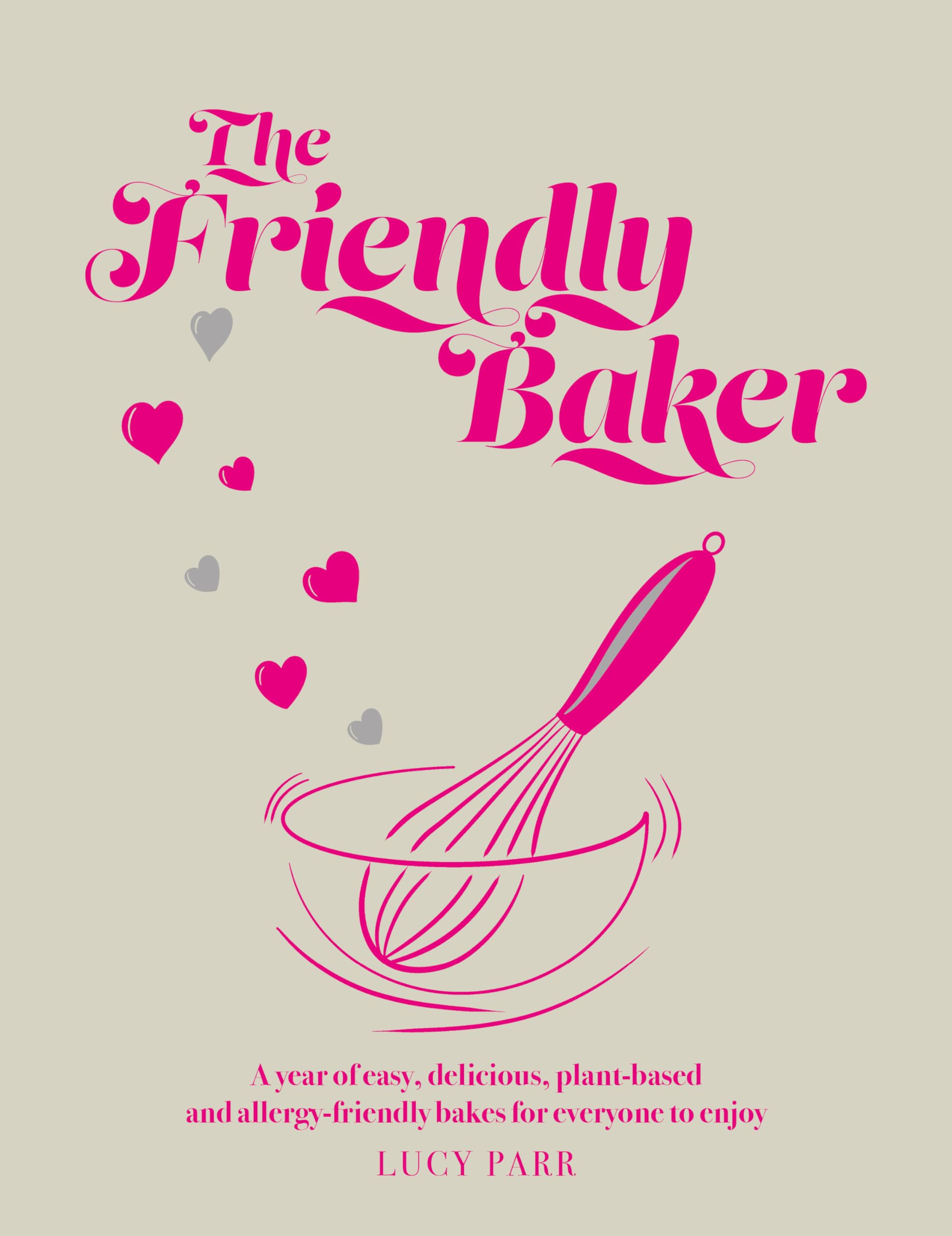 The Friendly Baker: A Year of Easy, Delicious, Plant-based and Allergy-friendly Bakes for Everyone to Enjoy Leisure, Home & Garden