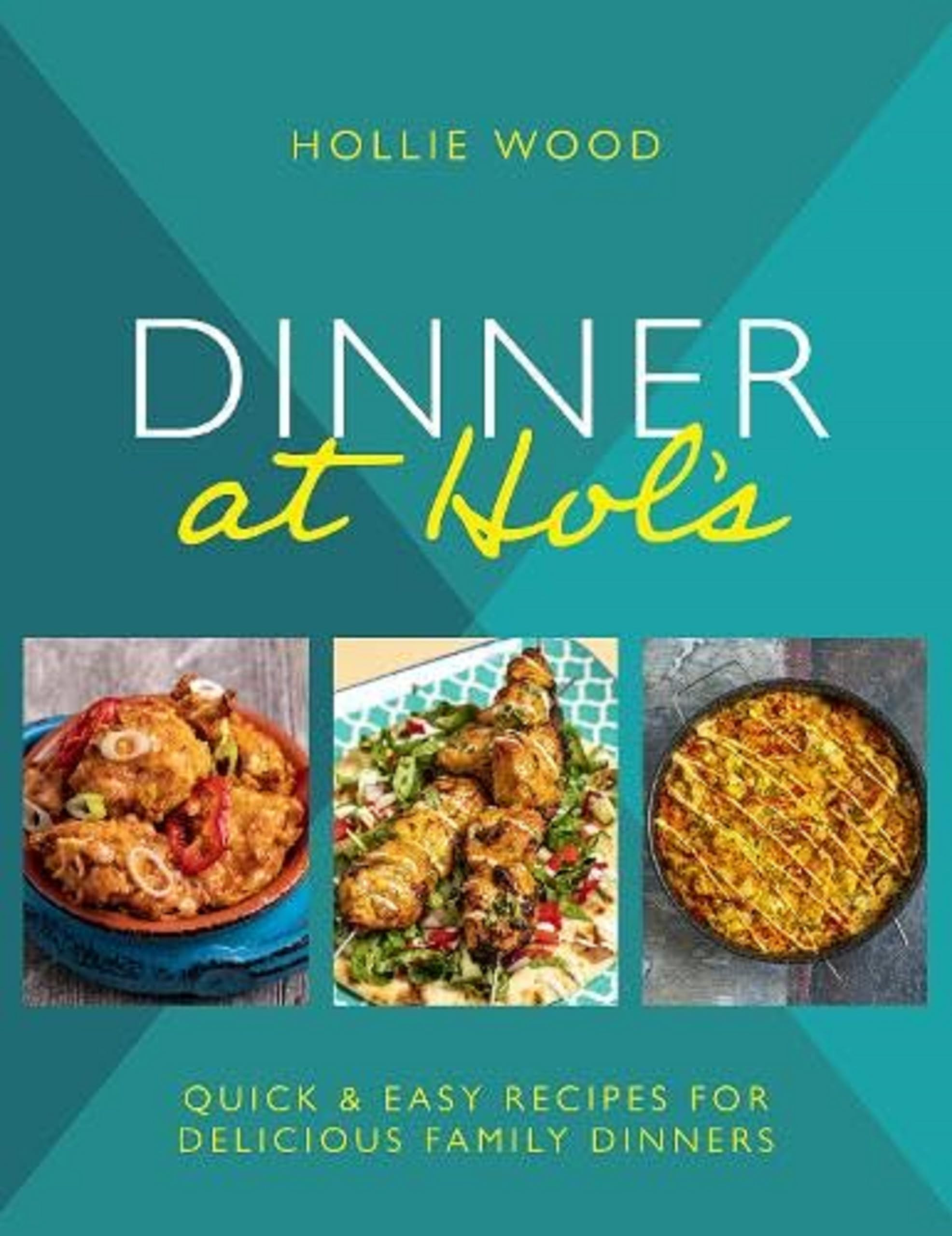 Dinner at Hol's: Quick and Easy Recipes for Delicious Family Dinners Leisure, Home & Garden